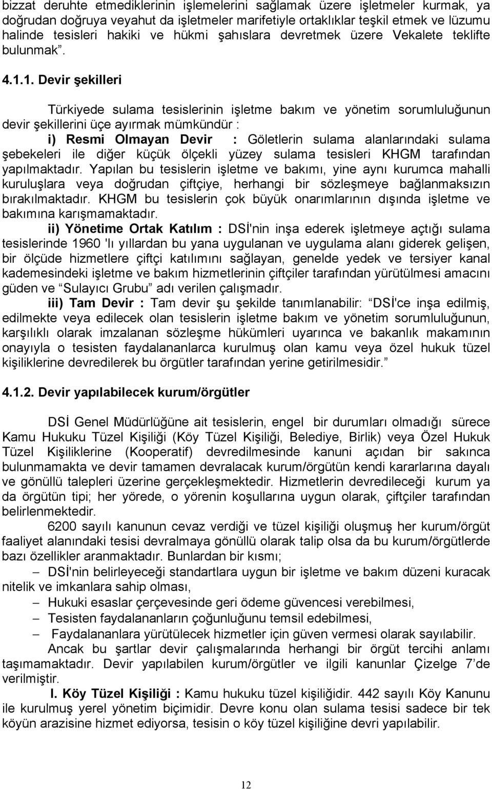 1. Devir şekilleri Türkiyede tesislerinin işletme bakım ve yönetim sorumluluğunun devir şekillerini üçe ayırmak mümkündür : i) Resmi Olmayan Devir : Göletlerin larındaki şebekeleri ile diğer küçük