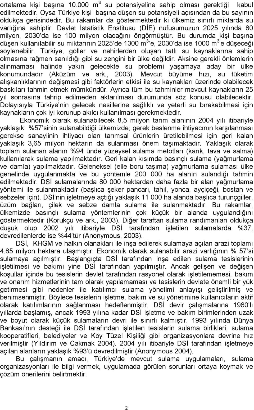 Bu durumda kişi başına düşen kullanılabilir su miktarının 2025 de 1300 m 3 e, 2030 da ise 1000 m 3 e düşeceği söylenebilir.