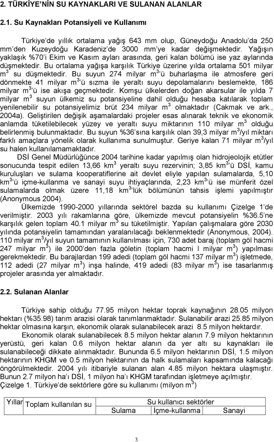 Yağışın yaklaşık %70 i Ekim ve Kasım ayları arasında, geri k bölümü ise yaz aylarında düşmektedir. Bu ortalama yağışa karşılık Türkiye üzerine yılda ortalama 501 milyar m 3 su düşmektedir.