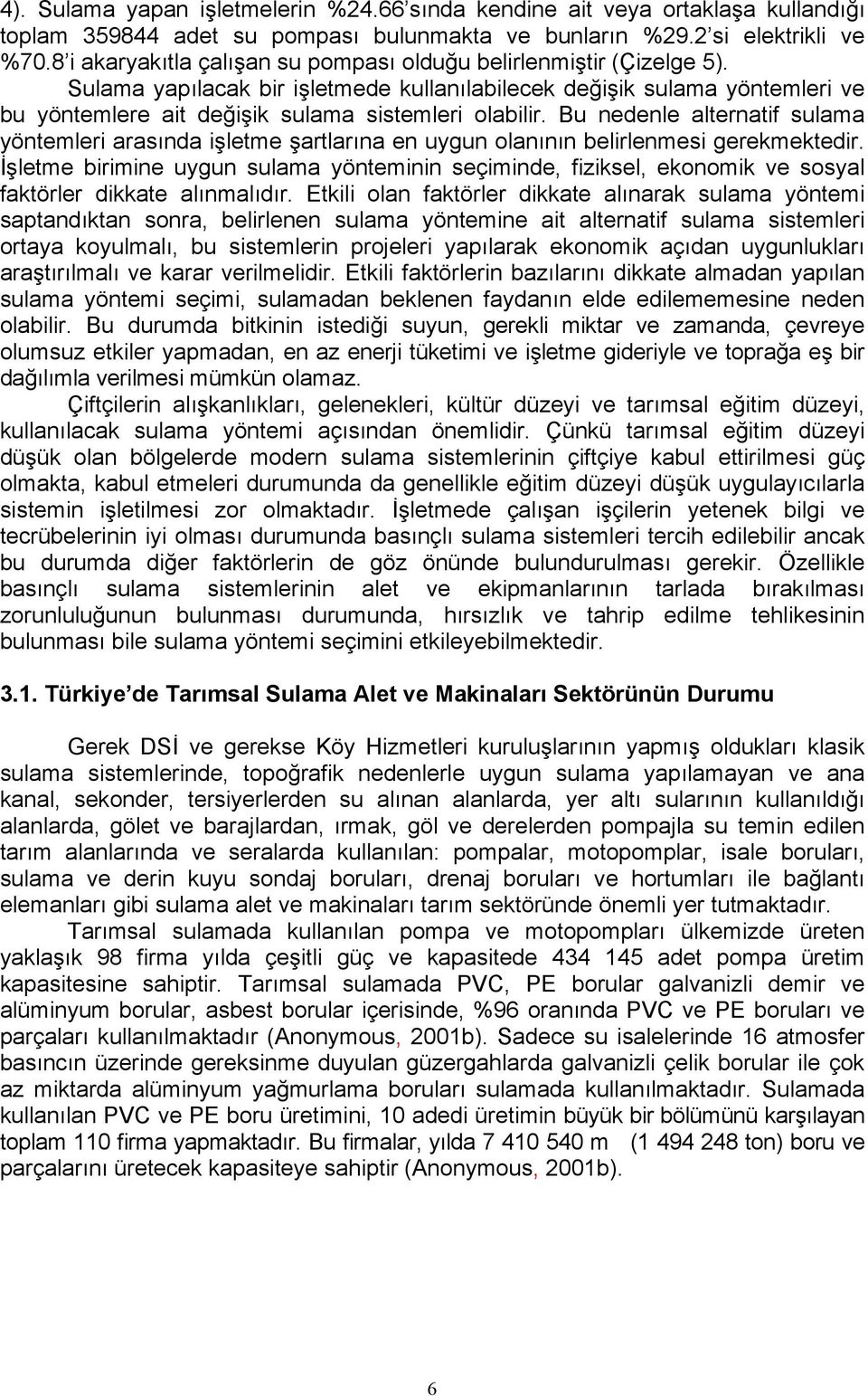 Bu nedenle alternatif yöntemleri arasında işletme şartlarına en uygun olanının belirlenmesi gerekmektedir.