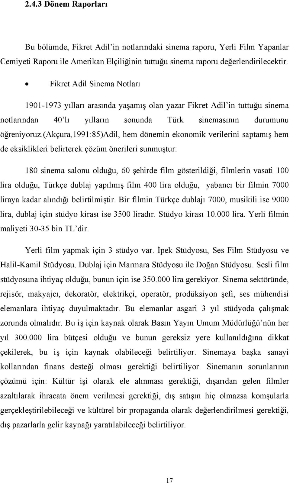 (akçura,1991:85)adil, hem dönemin ekonomik verilerini saptamış hem de eksiklikleri belirterek çözüm önerileri sunmuştur: 180 sinema salonu olduğu, 60 şehirde film gösterildiği, filmlerin vasati 100