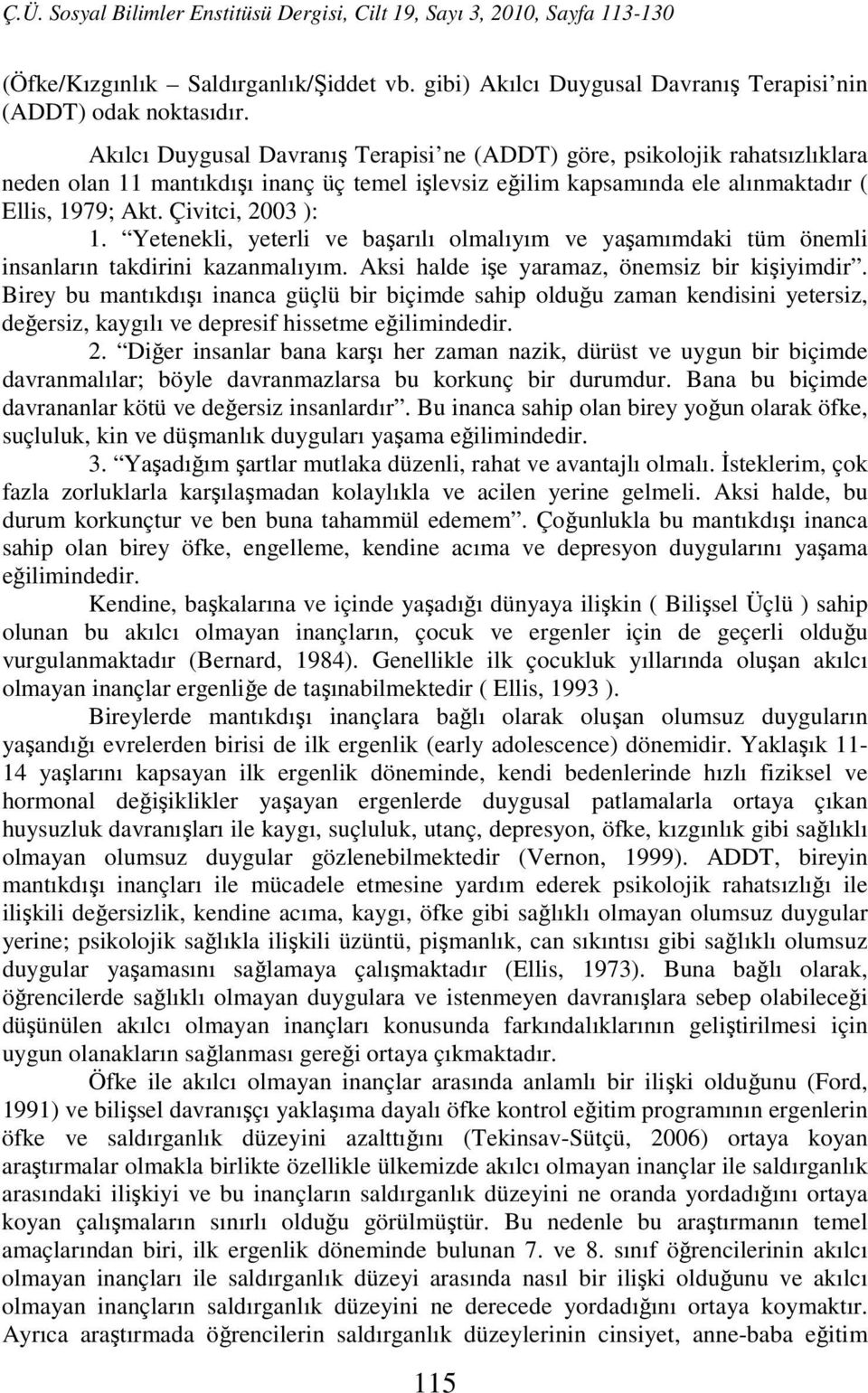 Yetenekli, yeterli ve başarılı olmalıyım ve yaşamımdaki tüm önemli insanların takdirini kazanmalıyım. Aksi halde işe yaramaz, önemsiz bir kişiyimdir.