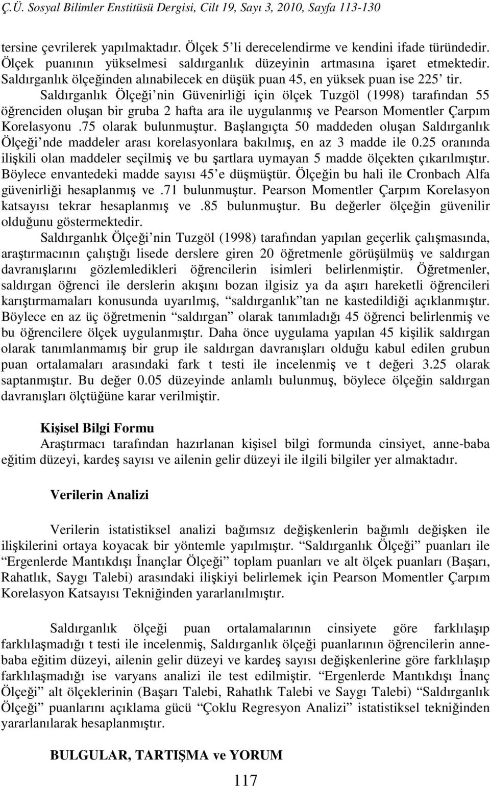 Saldırganlık Ölçeği nin Güvenirliği için ölçek Tuzgöl (1998) tarafından 55 öğrenciden oluşan bir gruba 2 hafta ara ile uygulanmış ve Pearson Momentler Çarpım Korelasyonu.75 olarak bulunmuştur.