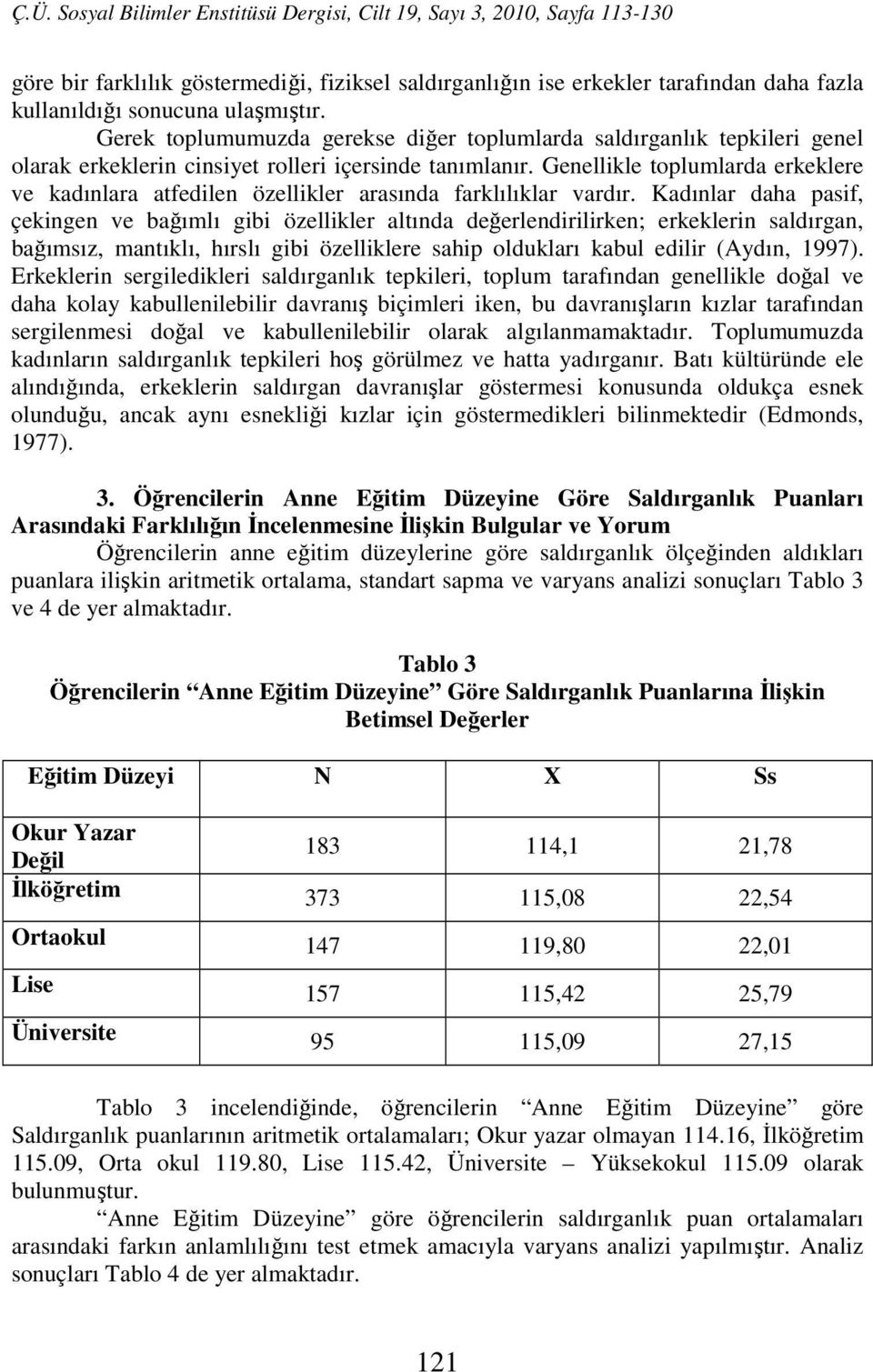 Genellikle toplumlarda erkeklere ve kadınlara atfedilen özellikler arasında farklılıklar vardır.