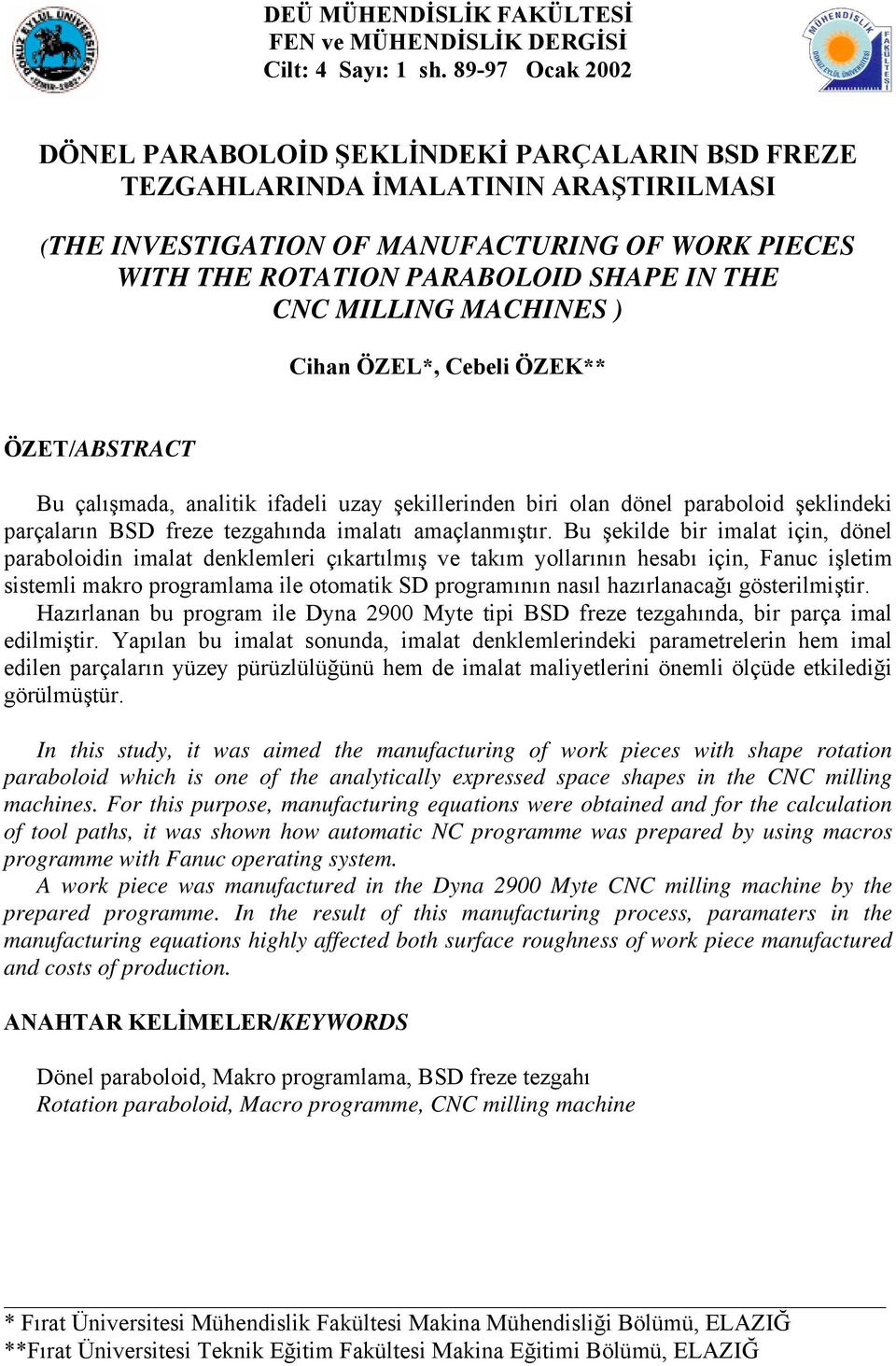 Ciha ÖEL*, Cebeli ÖEK** ÖET/BSTRCT Bu çalışada, aalitik ifadeli uzay şekilleride biri ola döel paraboloid şeklideki parçaları BSD freze tezgahıda ialatı aaçlaıştır.