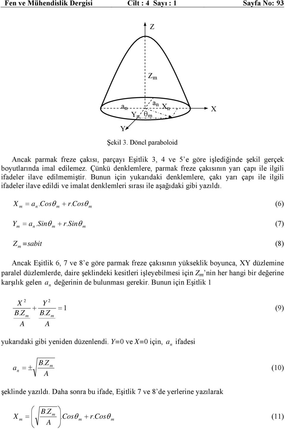 Buu içi yukarıdaki deklelere, çakı yarı çapı ile ilgili ifadeler ilave edildi ve ialat dekleleri sırası ile aşağıdaki gibi yazıldı. = a. Cosθ + r. Cosθ (6) = a. Siθ + r.