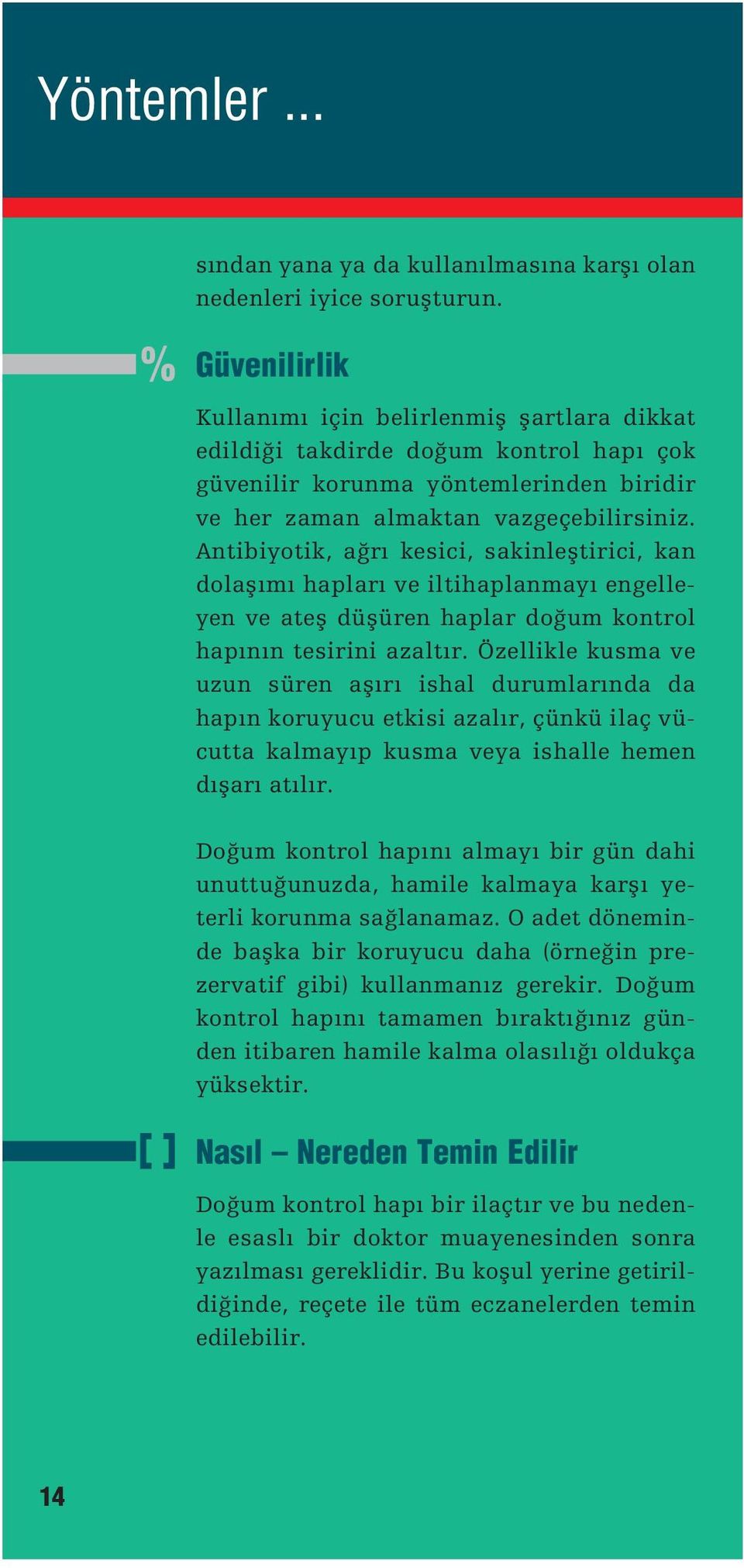 Antibiyotik, a rı kesici, sakinleƒtirici, kan dolaƒımı hapları ve iltihaplanmayı engelleyen ve ateƒ düƒüren haplar do um kontrol hapının tesirini azaltır.