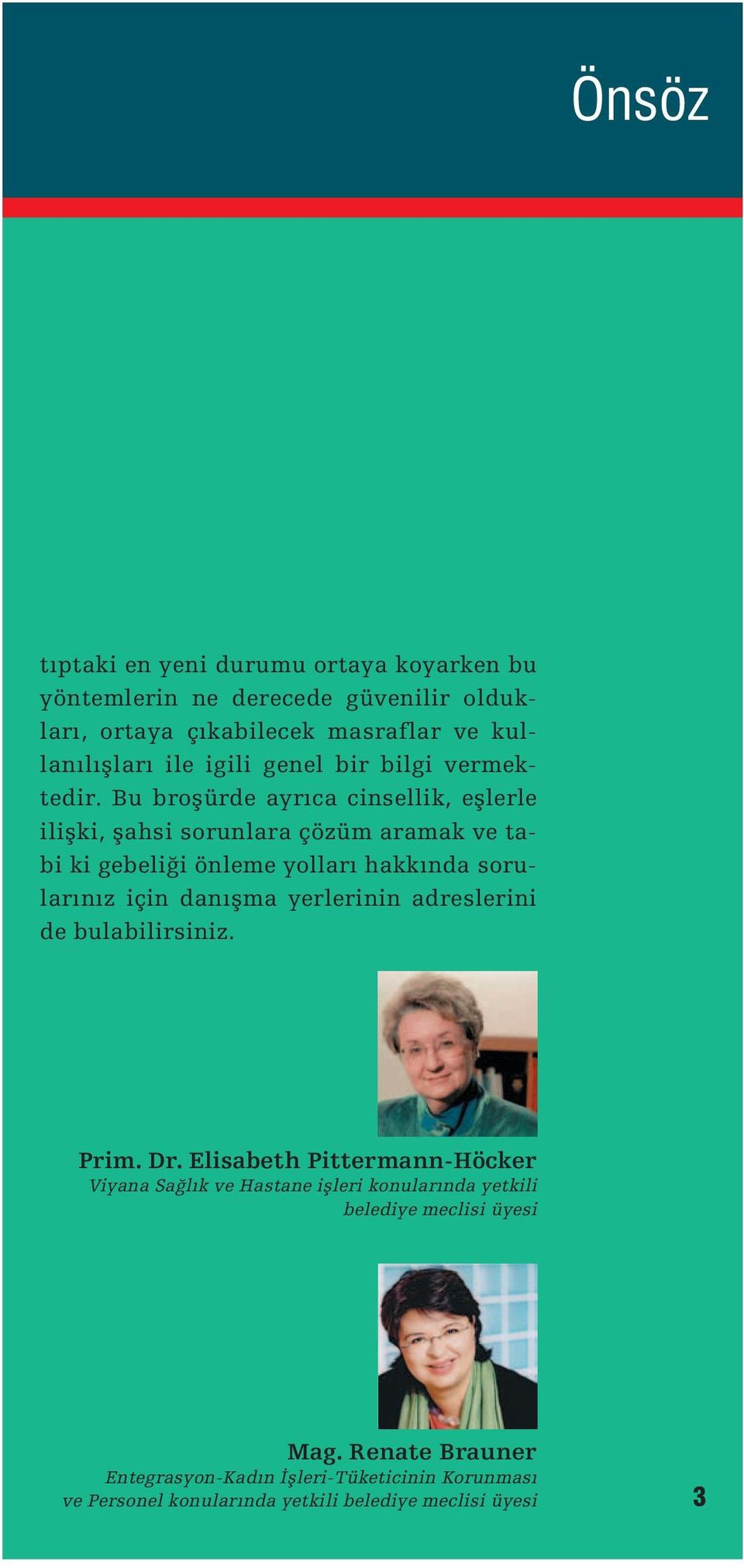 Bu broƒürde ayrıca cinsellik, eƒlerle iliƒki, ƒahsi sorunlara çözüm aramak ve tabi ki gebeli i önleme yolları hakkında sorularınız için danıƒma