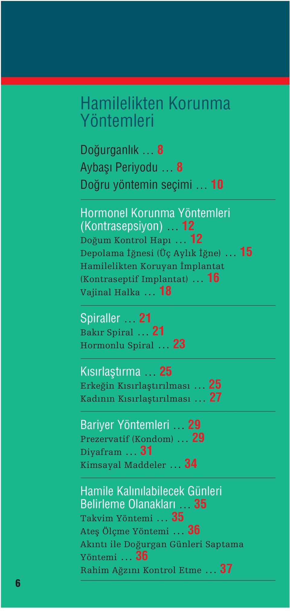 Kısırlaƒtırma 25 Erke in Kısırlaƒtırılması 25 Kadının Kısırlaƒtırılması 27 Bariyer Yöntemleri 29 Prezervatif (Kondom) 29 Diyafram 31 Kimsayal Maddeler 34 6