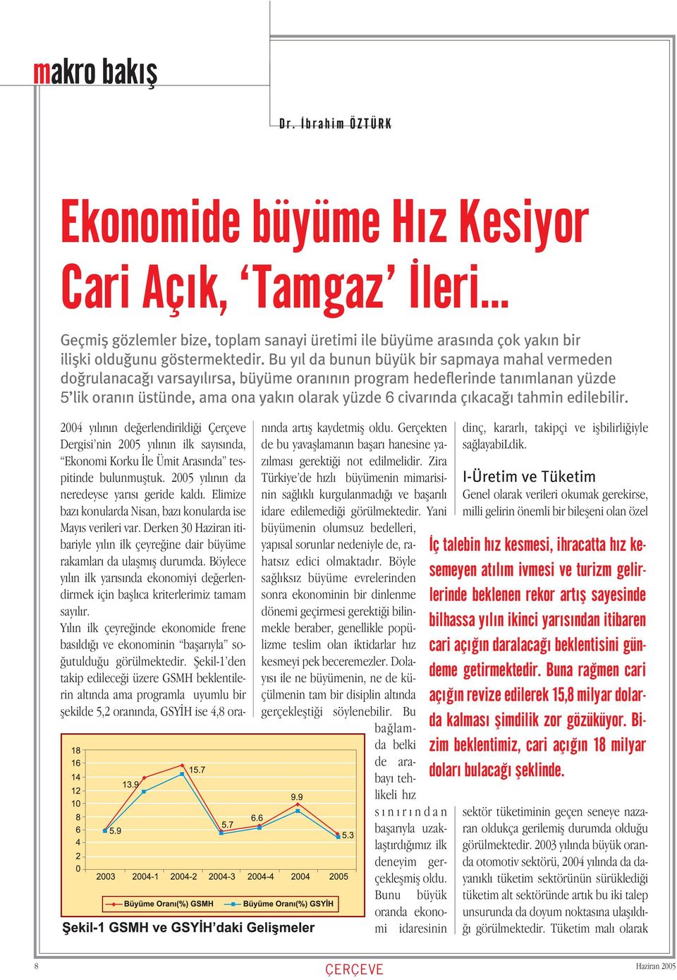 tahmin edilebilir. 2004 y l n n de erlendirildi i Çerçeve Dergisi nin 2005 y l n n ilk say s nda, Ekonomi Korku le Ümit Aras nda tespitinde bulunmufltuk. 2005 y l n n da neredeyse yar s geride kald.