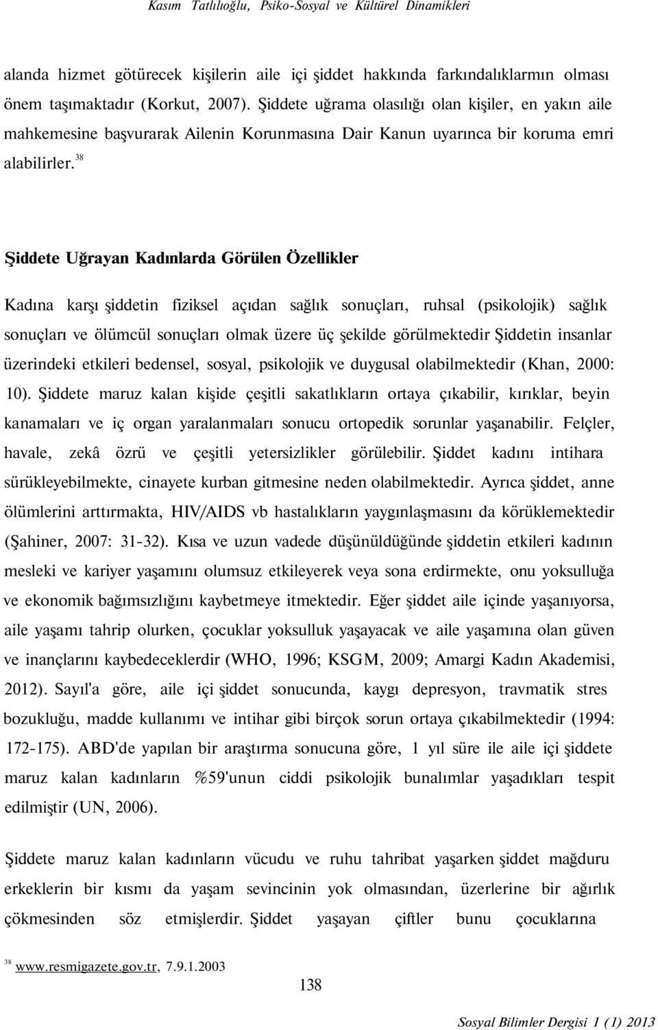 38 Şiddete Uğrayan Kadınlarda Görülen Özellikler Kadına karşı şiddetin fiziksel açıdan sağlık sonuçları, ruhsal (psikolojik) sağlık sonuçları ve ölümcül sonuçları olmak üzere üç şekilde görülmektedir