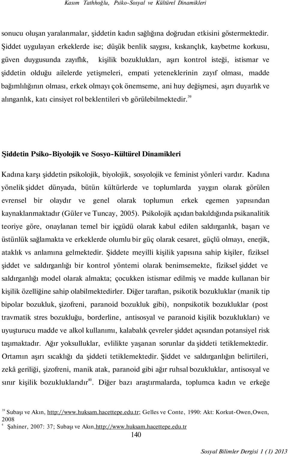 yetişmeleri, empati yeteneklerinin zayıf olması, madde bağımlılığının olması, erkek olmayı çok önemseme, ani huy değişmesi, aşırı duyarlık ve alınganlık, katı cinsiyet rol beklentileri vb