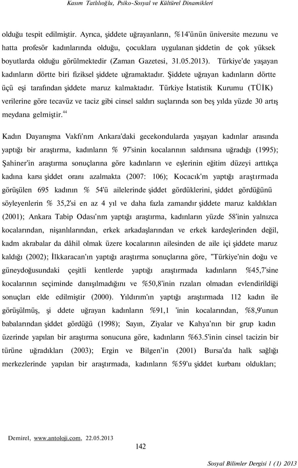 Türkiye'de yaşayan kadınların dörtte biri fiziksel şiddete uğramaktadır. Şiddete uğrayan kadınların dörtte üçü eşi tarafından şiddete maruz kalmaktadır.