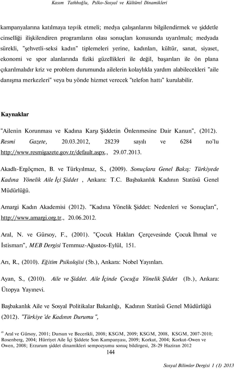 çıkarılmalıdır kriz ve problem durumunda ailelerin kolaylıkla yardım alabilecekleri "aile danışma merkezleri" veya bu yönde hizmet verecek "telefon hattı" kurulabilir.