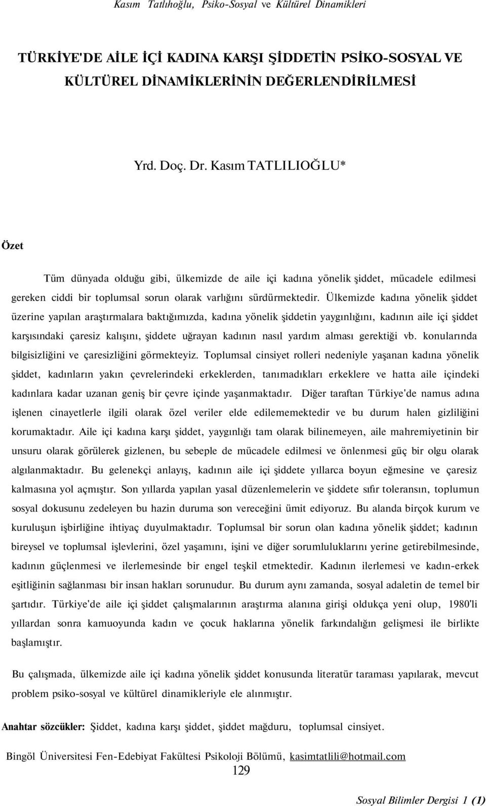 Ülkemizde kadına yönelik şiddet üzerine yapılan araştırmalara baktığımızda, kadına yönelik şiddetin yaygınlığını, kadının aile içi şiddet karşısındaki çaresiz kalışını, şiddete uğrayan kadının nasıl