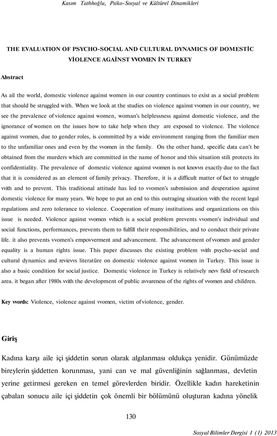 When we look at the studies on violence against vvomen in our country, we see the prevalence of violence against women, woman's helplessness against domestic violence, and the ignorance of women on