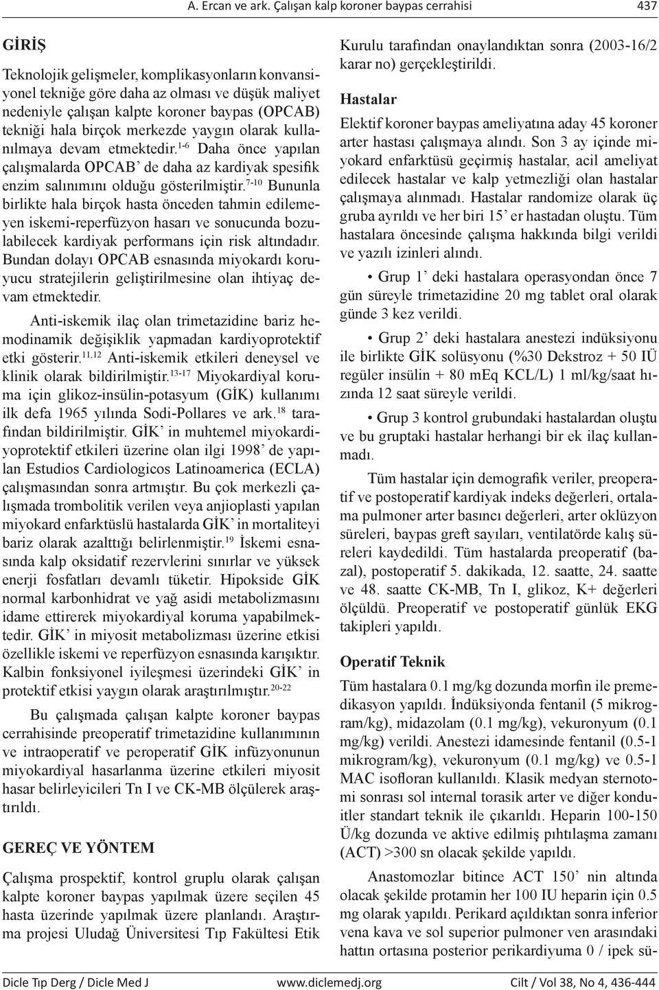 tekniği hala birçok merkezde yaygın olarak kullanılmaya devam etmektedir. 1-6 Daha önce yapılan çalışmalarda OPCAB de daha az kardiyak spesifik enzim salınımını olduğu gösterilmiştir.