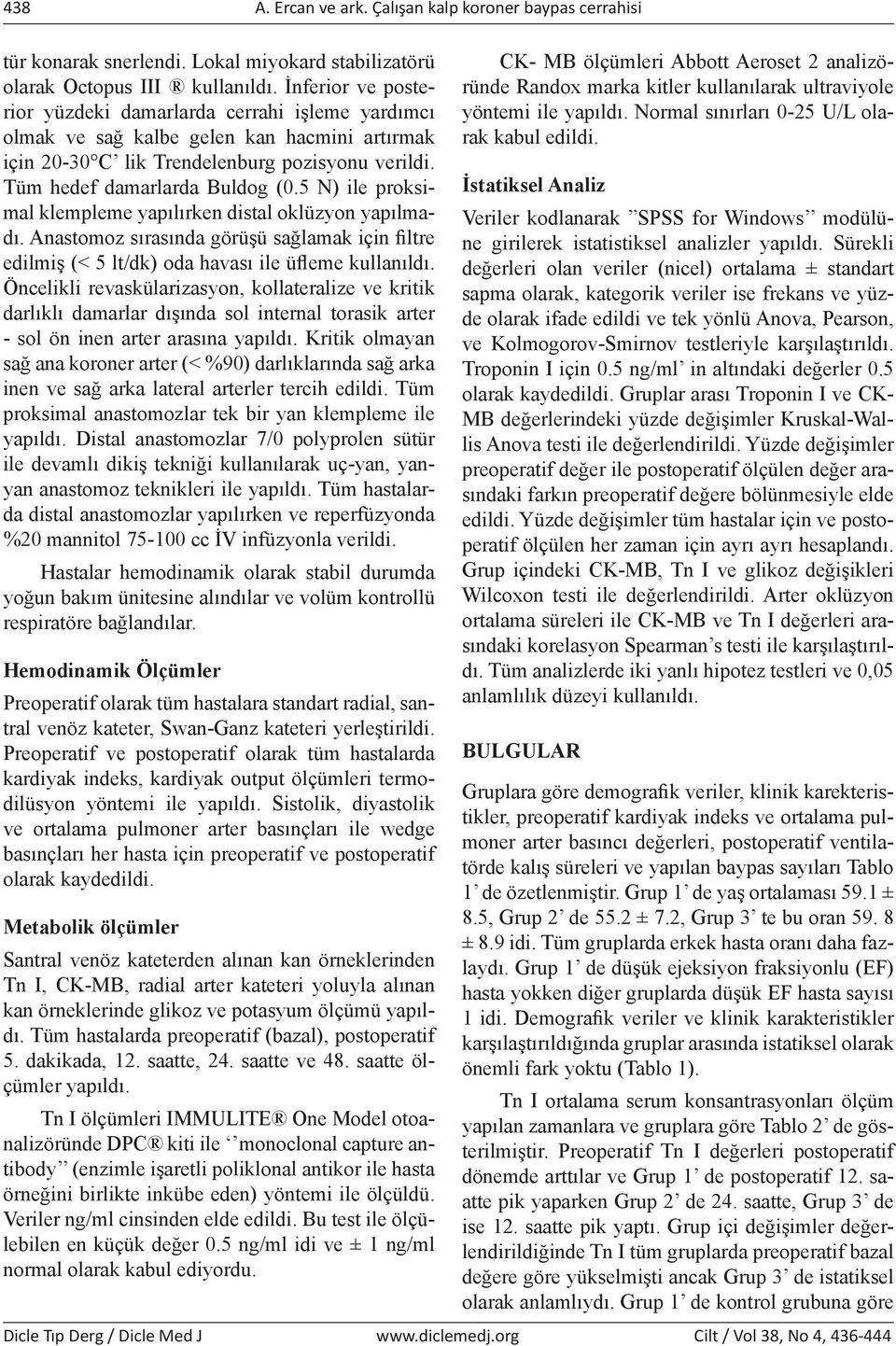 5 N) ile proksimal klempleme yapılırken distal oklüzyon yapılmadı. Anastomoz sırasında görüşü sağlamak için filtre edilmiş (< 5 lt/dk) oda havası ile üfleme kullanıldı.