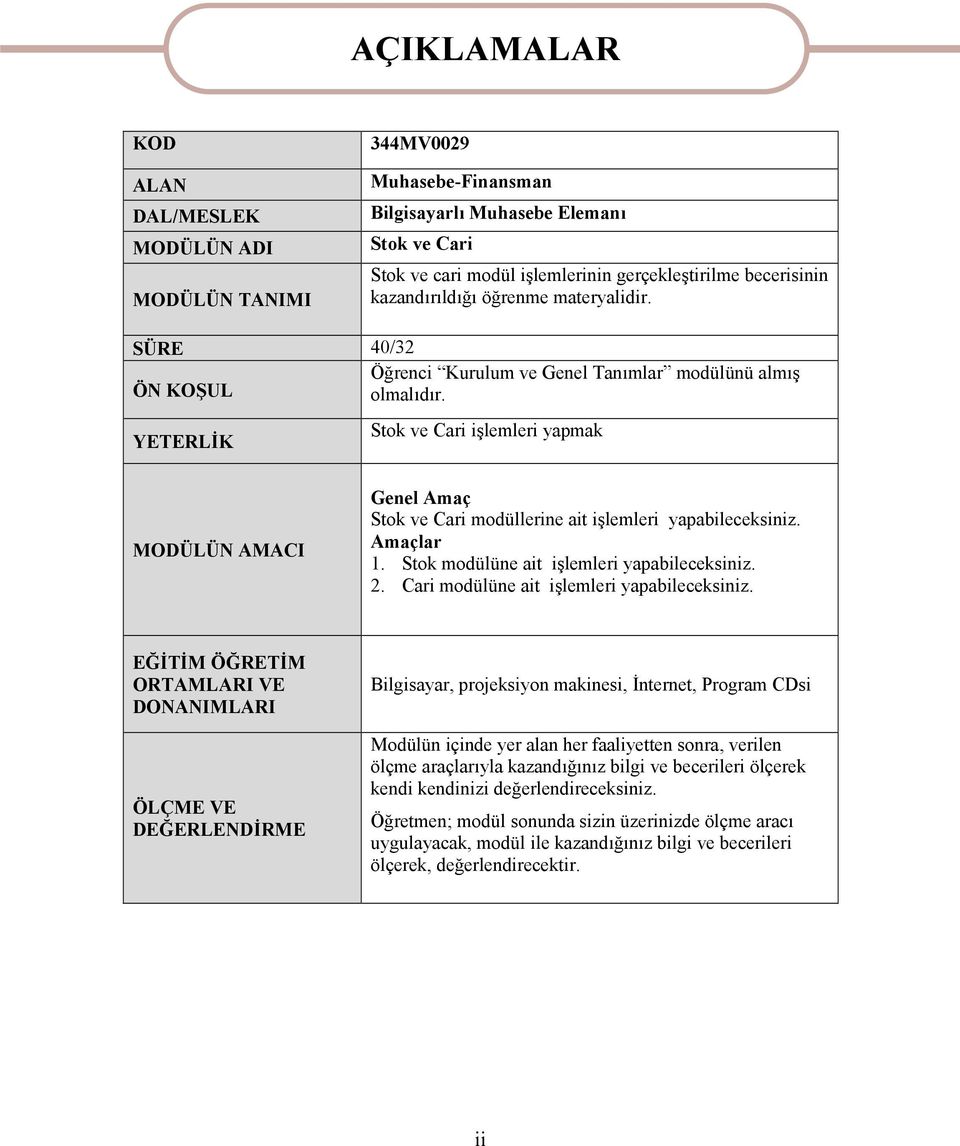 YETERLİK Stok ve Cari işlemleri yapmak MODÜLÜN AMACI Genel Amaç Stok ve Cari modüllerine ait işlemleri yapabileceksiniz. Amaçlar 1. Stok modülüne ait işlemleri yapabileceksiniz. 2.