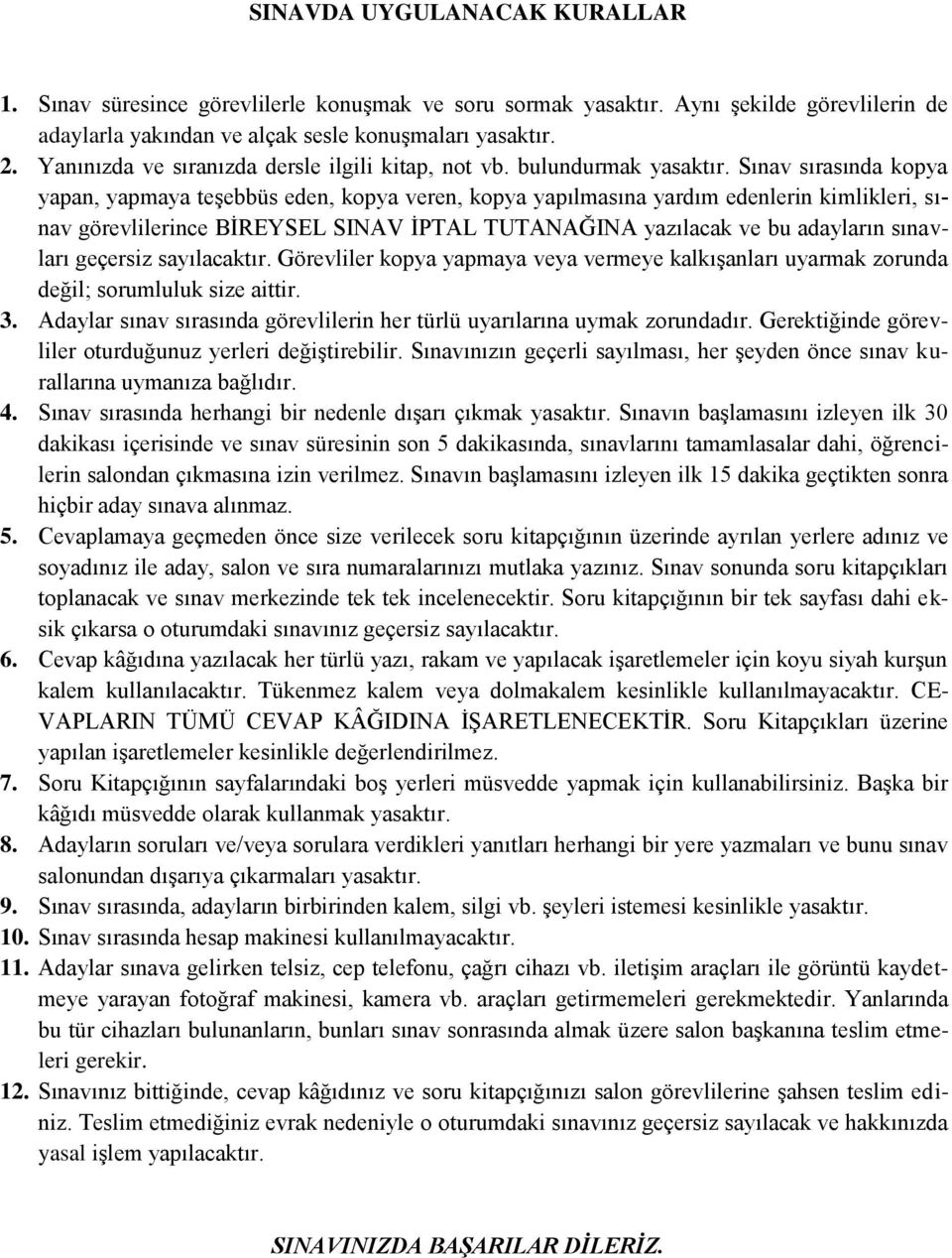 Sınav sırasında kopya yapan, yapmaya teşebbüs eden, kopya veren, kopya yapılmasına yardım edenlerin kimlikleri, sınav görevlilerince İREYSEL SINAV İPTAL TUTANAĞINA yazılacak ve bu adayların sınavları