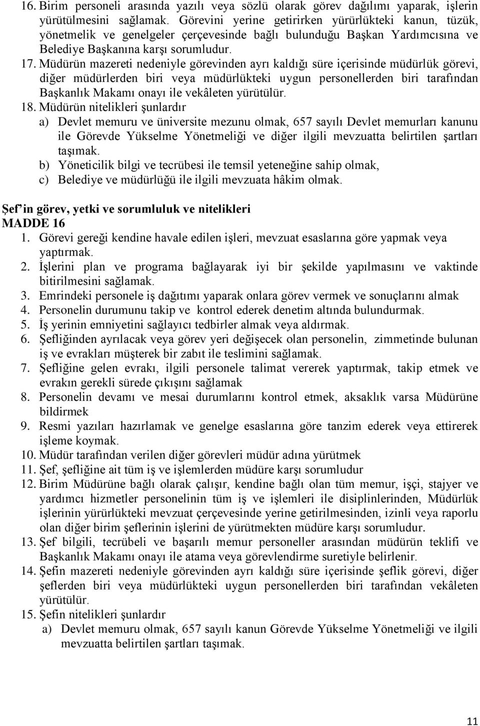 Müdürün mazereti nedeniyle görevinden ayrı kaldığı süre içerisinde müdürlük görevi, diğer müdürlerden biri veya müdürlükteki uygun personellerden biri tarafından Başkanlık Makamı onayı ile vekâleten