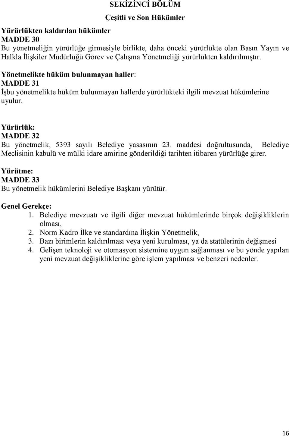 Yürürlük: MADDE 32 Bu yönetmelik, 5393 sayılı Belediye yasasının 23. maddesi doğrultusunda, Belediye Meclisinin kabulü ve mülki idare amirine gönderildiği tarihten itibaren yürürlüğe girer.