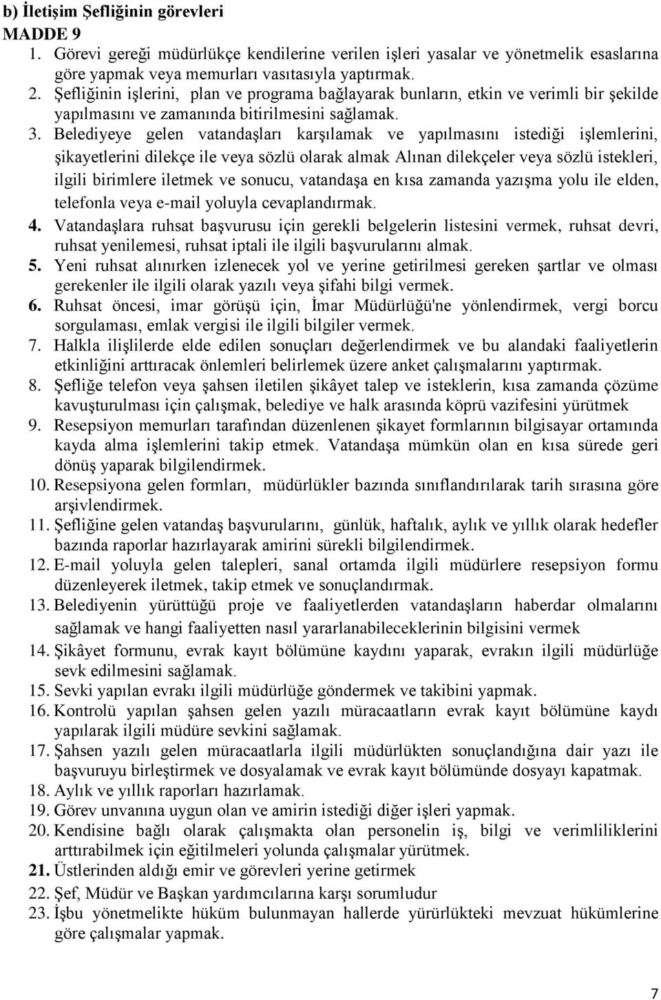 Belediyeye gelen vatandaşları karşılamak ve yapılmasını istediği işlemlerini, şikayetlerini dilekçe ile veya sözlü olarak almak Alınan dilekçeler veya sözlü istekleri, ilgili birimlere iletmek ve