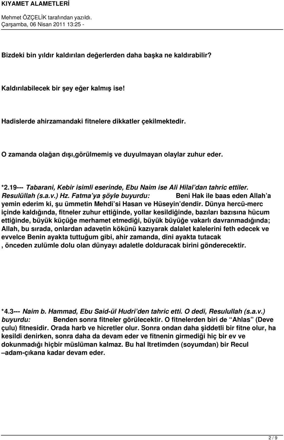 Fatma ya şöyle buyurdu: Beni Hak ile baas eden Allah a yemin ederim ki, şu ümmetin Mehdi si Hasan ve Hüseyin dendir.