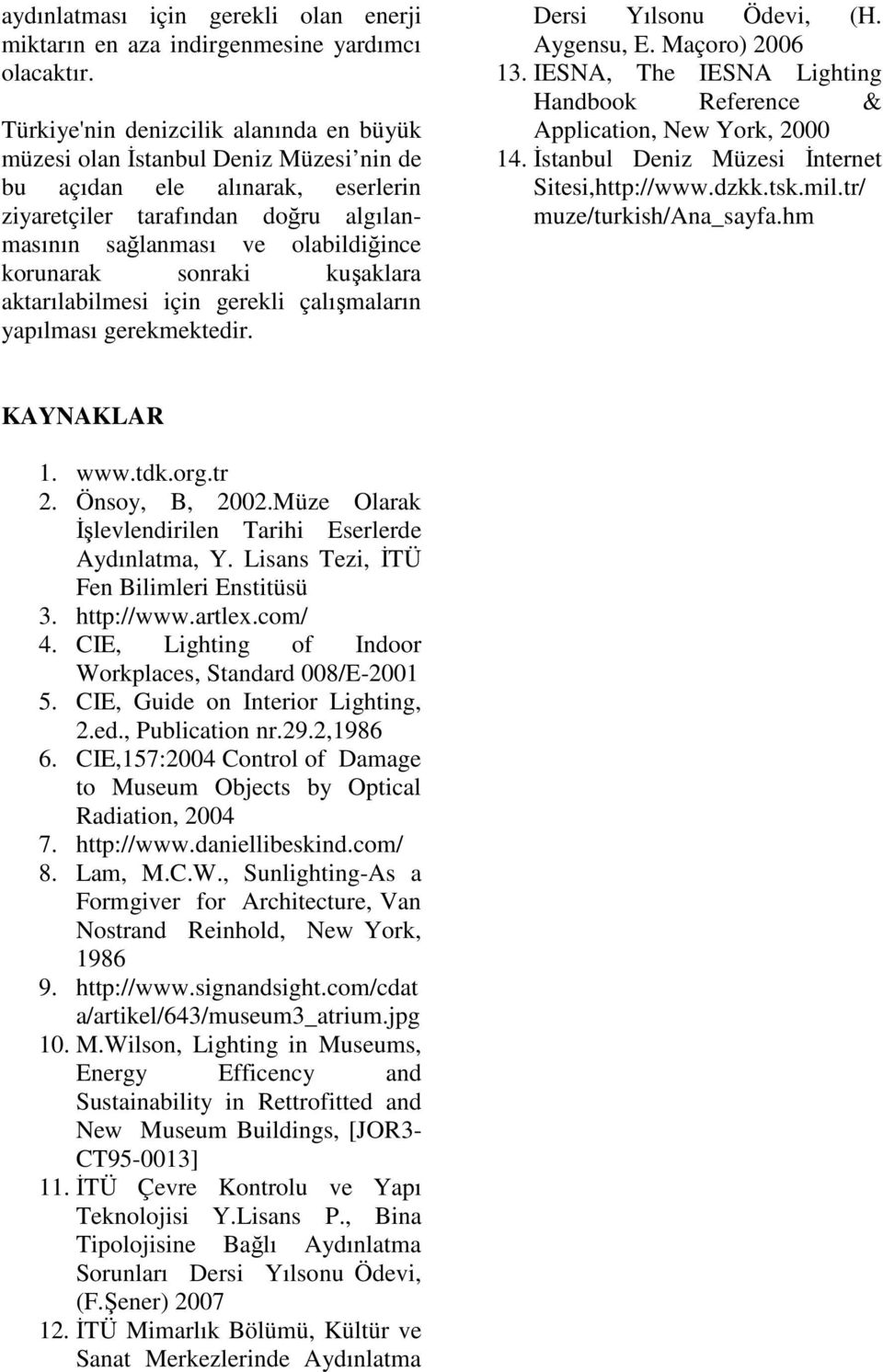 sonraki kuşaklara aktarılabilmesi için gerekli çalışmaların yapılması gerekmektedir. Dersi Yılsonu Ödevi, (H. Aygensu, E. Maçoro) 2006 13.