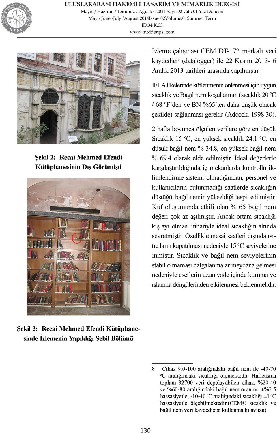 Şekil 2: Recai Mehmed Efendi Kütüphanesinin Dış Görünüşü 2 hafta boyunca ölçülen verilere göre en düşük Sıcaklık 5 o C, en yüksek sıcaklık 24. o C, en düşük bağıl nem % 34.8, en yüksek bağıl nem % 69.