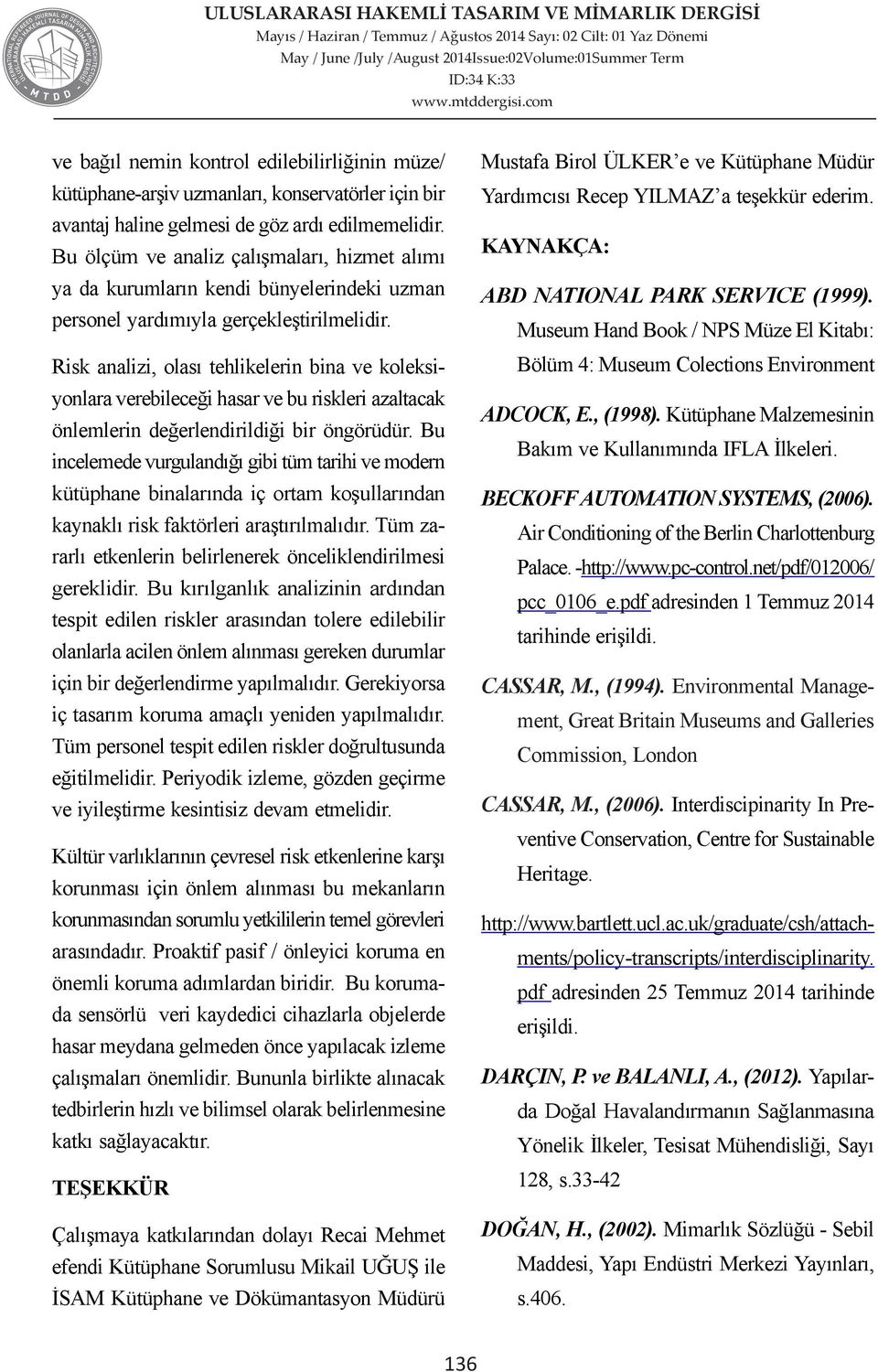 Risk analizi, olası tehlikelerin bina ve koleksiyonlara verebileceği hasar ve bu riskleri azaltacak önlemlerin değerlendirildiği bir öngörüdür.