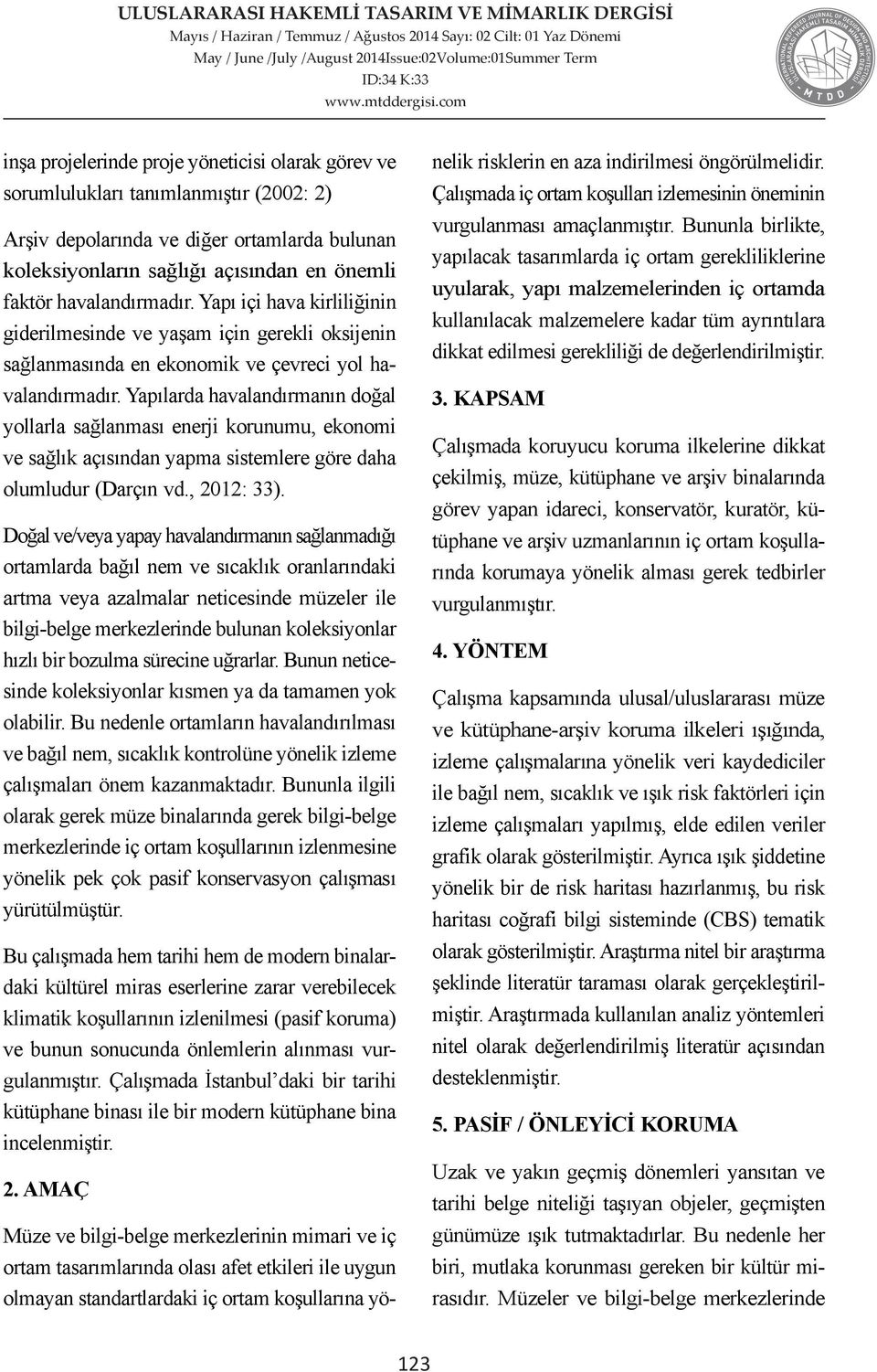 Yapılarda havalandırmanın doğal yollarla sağlanması enerji korunumu, ekonomi ve sağlık açısından yapma sistemlere göre daha olumludur (Darçın vd., 202: 33).