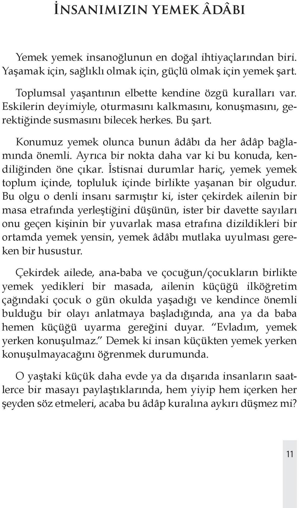 Ayrıca bir nokta daha var ki bu konuda, kendiliğinden öne çıkar. İstisnai durumlar hariç, yemek yemek toplum içinde, topluluk içinde birlikte yaşanan bir olgudur.