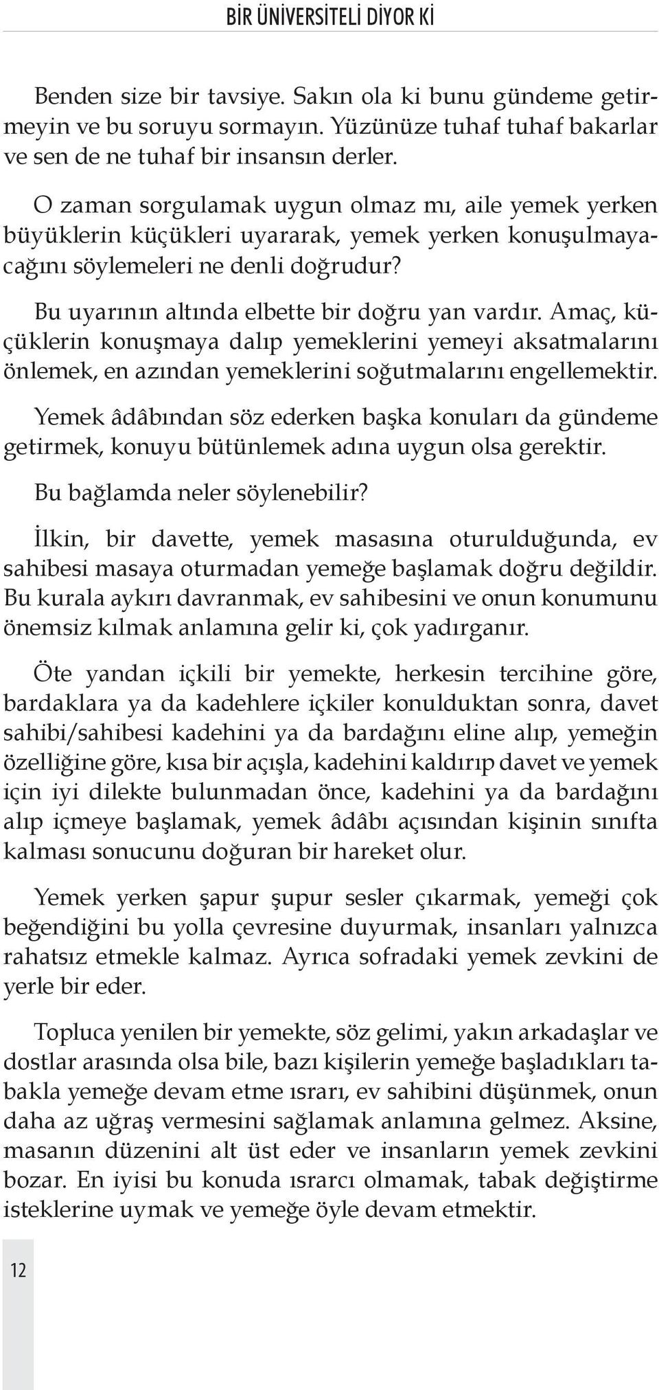 Amaç, küçüklerin konuşmaya dalıp yemeklerini yemeyi aksatmalarını önlemek, en azından yemeklerini soğutmalarını engellemektir.