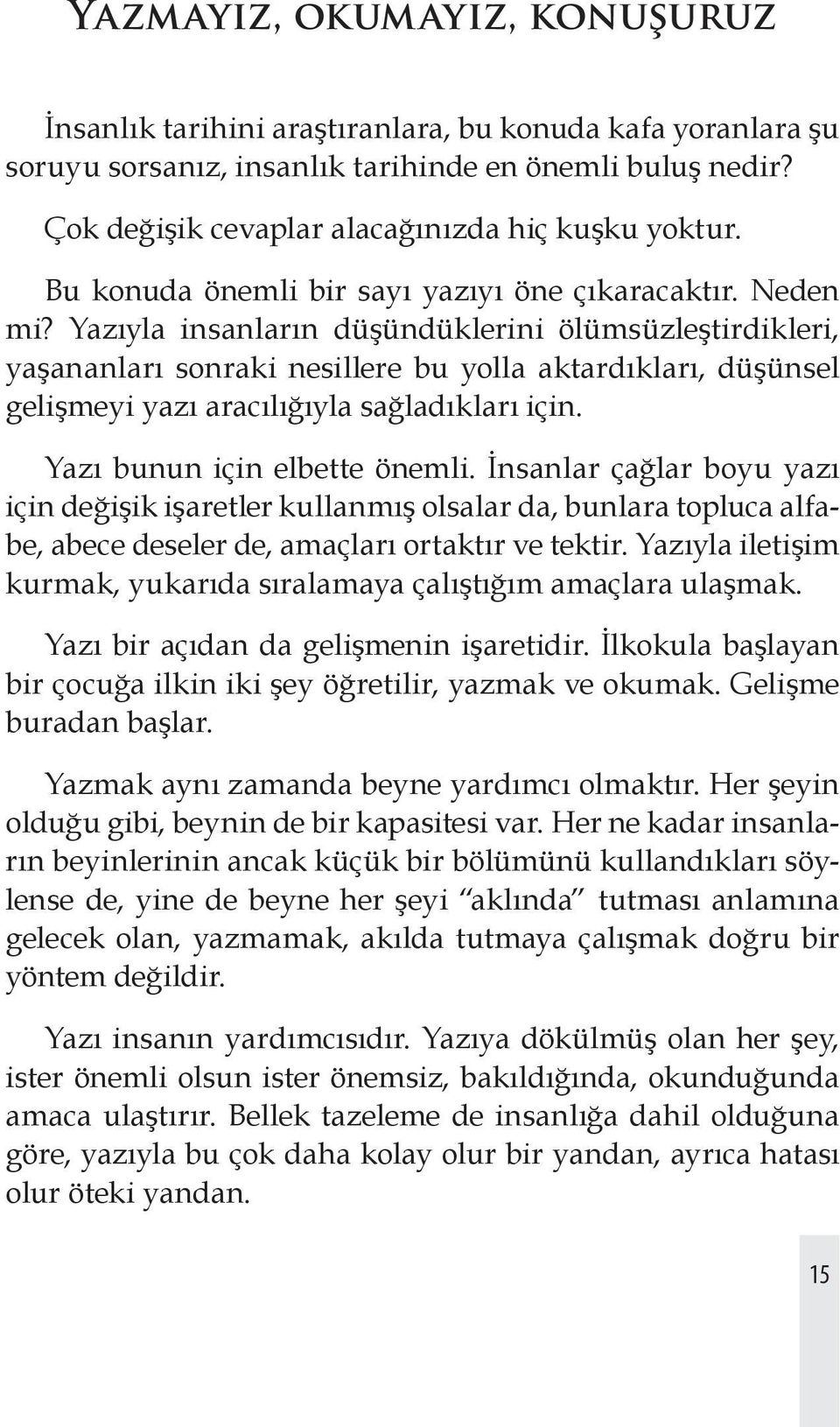 Yazıyla insanların düşündüklerini ölümsüzleştirdikleri, yaşananları sonraki nesillere bu yolla aktardıkları, düşünsel gelişmeyi yazı aracılığıyla sağladıkları için. Yazı bunun için elbette önemli.