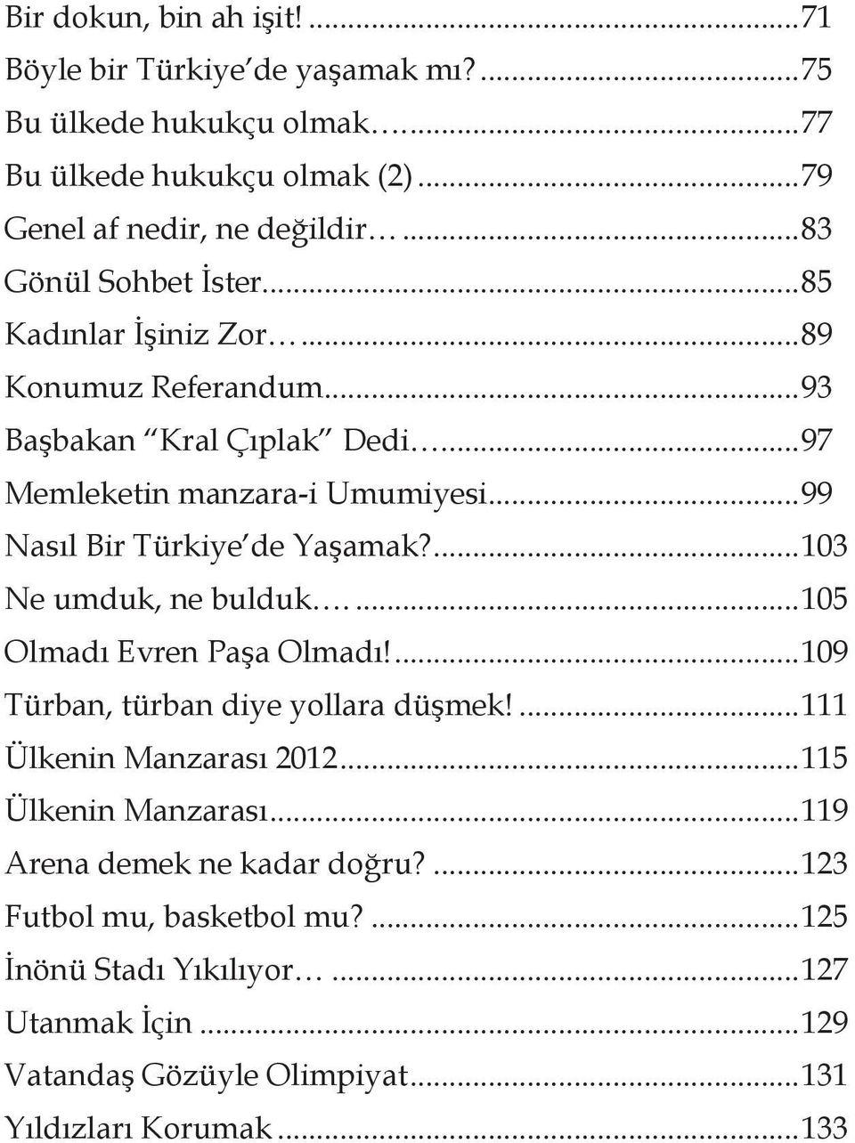 ..99 Nasıl Bir Türkiye de Yaşamak?...103 Ne umduk, ne bulduk...105 Olmadı Evren Paşa Olmadı!...109 Türban, türban diye yollara düşmek!...111 Ülkenin Manzarası 2012.
