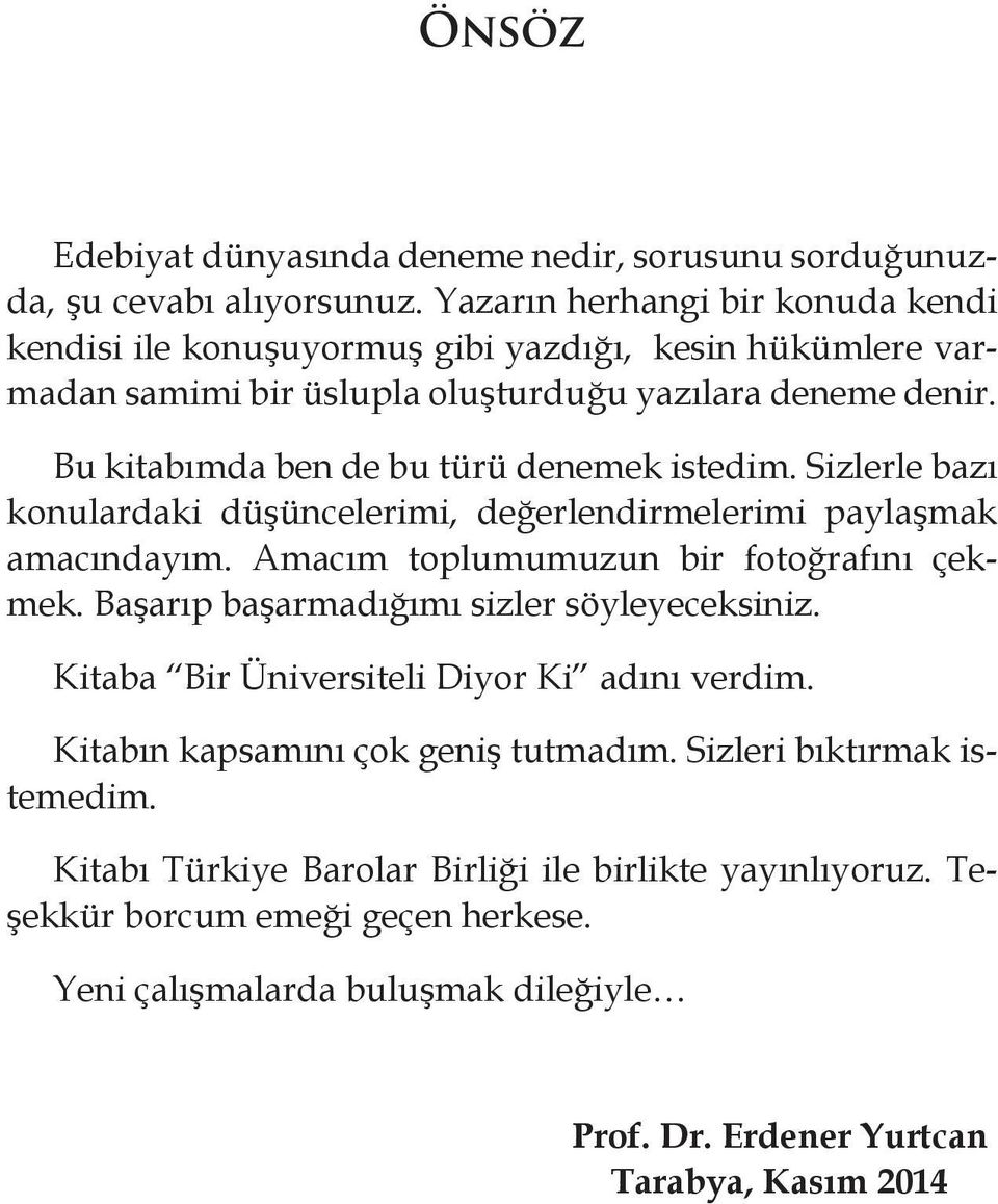 Bu kitabımda ben de bu türü denemek istedim. Sizlerle bazı konulardaki düşüncelerimi, değerlendirmelerimi paylaşmak amacındayım. Amacım toplumumuzun bir fotoğrafını çekmek.