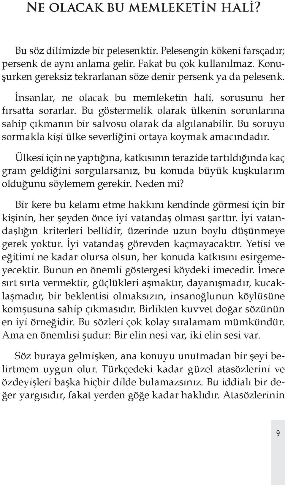 Bu göstermelik olarak ülkenin sorunlarına sahip çıkmanın bir salvosu olarak da algılanabilir. Bu soruyu sormakla kişi ülke severliğini ortaya koymak amacındadır.