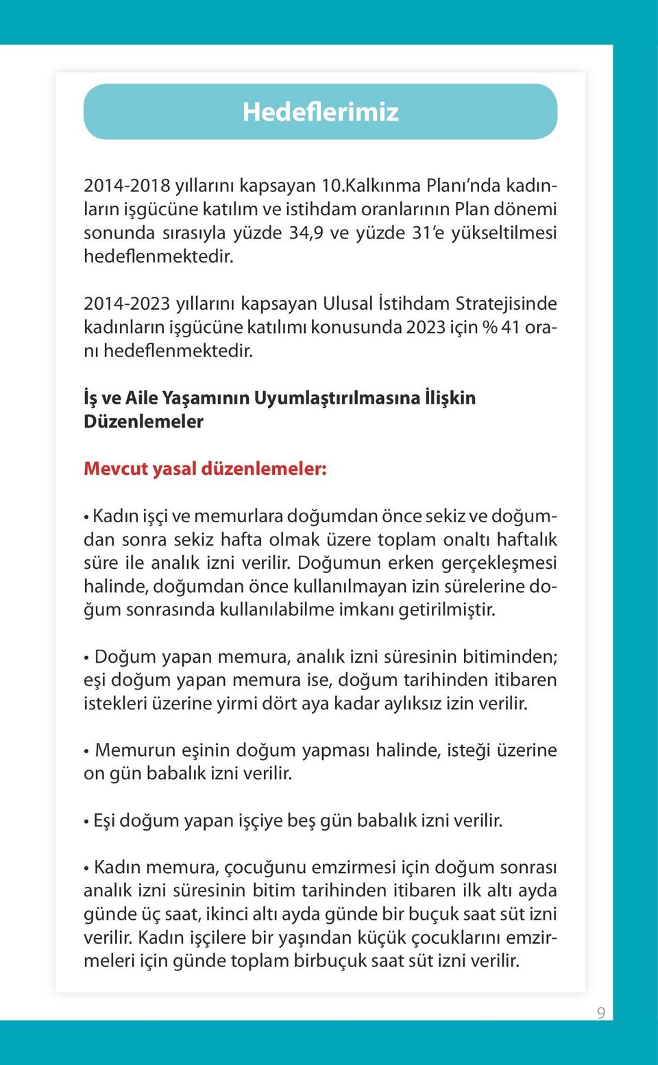 2014-2023 yıllarını kapsayan Ulusal İstihdam Stratejisinde kadınların işgücüne katılımı konusunda 2023 için % 41 oranı hedeflenmektedir.