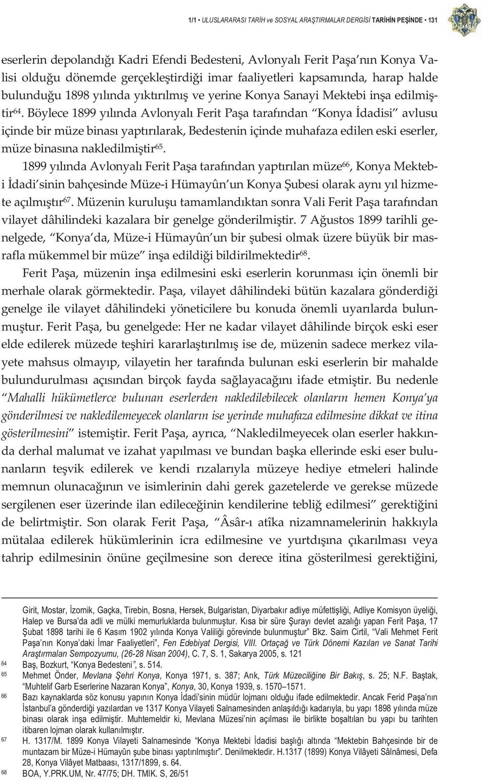 Böylece1899ylndaAvlonyalFeritPaatarafndan Konyadadisi avlusu içindebirmüzebinasyaptrlarak,bedesteniniçindemuhafazaedileneskieserler, müzebinasnanakledilmitir 65.