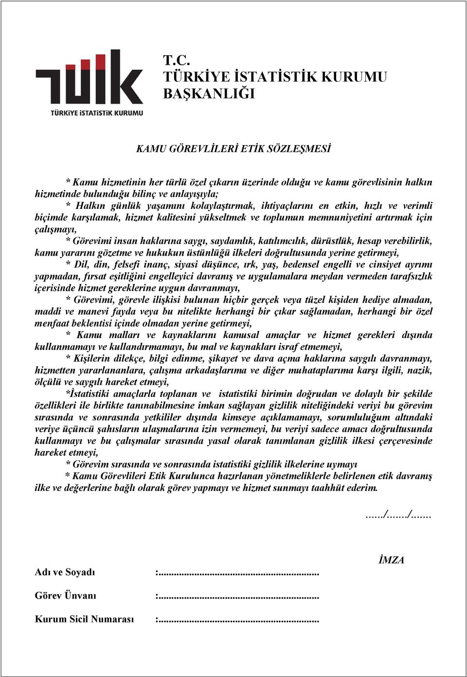 Görevimi insan haklarına saygı, saydamlık, katılımcılık, dürüstlük, hesap verebilirlik, kamu yararını gözetme ve hukukun üstünlüğü ilkeleri doğrultusunda yerine getirmeyi, * Dil, din, felsefi inanç,