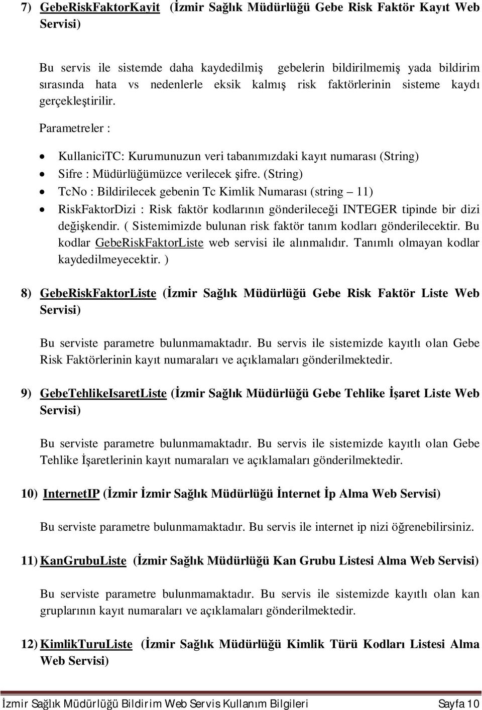 (String) TcNo : Bildirilecek gebenin Tc Kimlik Numaras (string 11) RiskFaktorDizi : Risk faktör kodlar n gönderilece i INTEGER tipinde bir dizi de kendir.