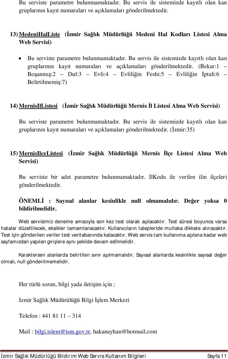 Sa k Müdürlü ü Mernis l Listesi Alma Web Servisi)  ( zmir:35) 15) MernisIlceListesi ( zmir Sa k Müdürlü ü Mernis lçe Listesi Alma Web Servisi) Bu serviste bir adet parametre bulunmamaktad r.