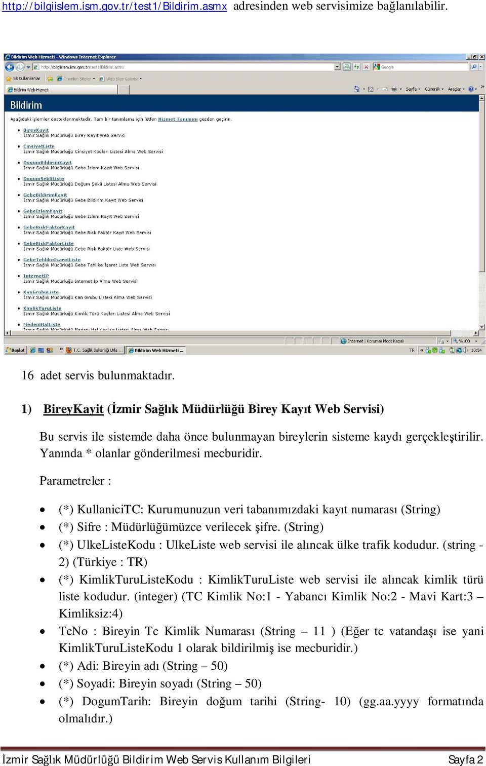 Parametreler : (*) KullaniciTC: Kurumunuzun veri taban zdaki kay t numaras (String) (*) Sifre : Müdürlü ümüzce verilecek ifre.