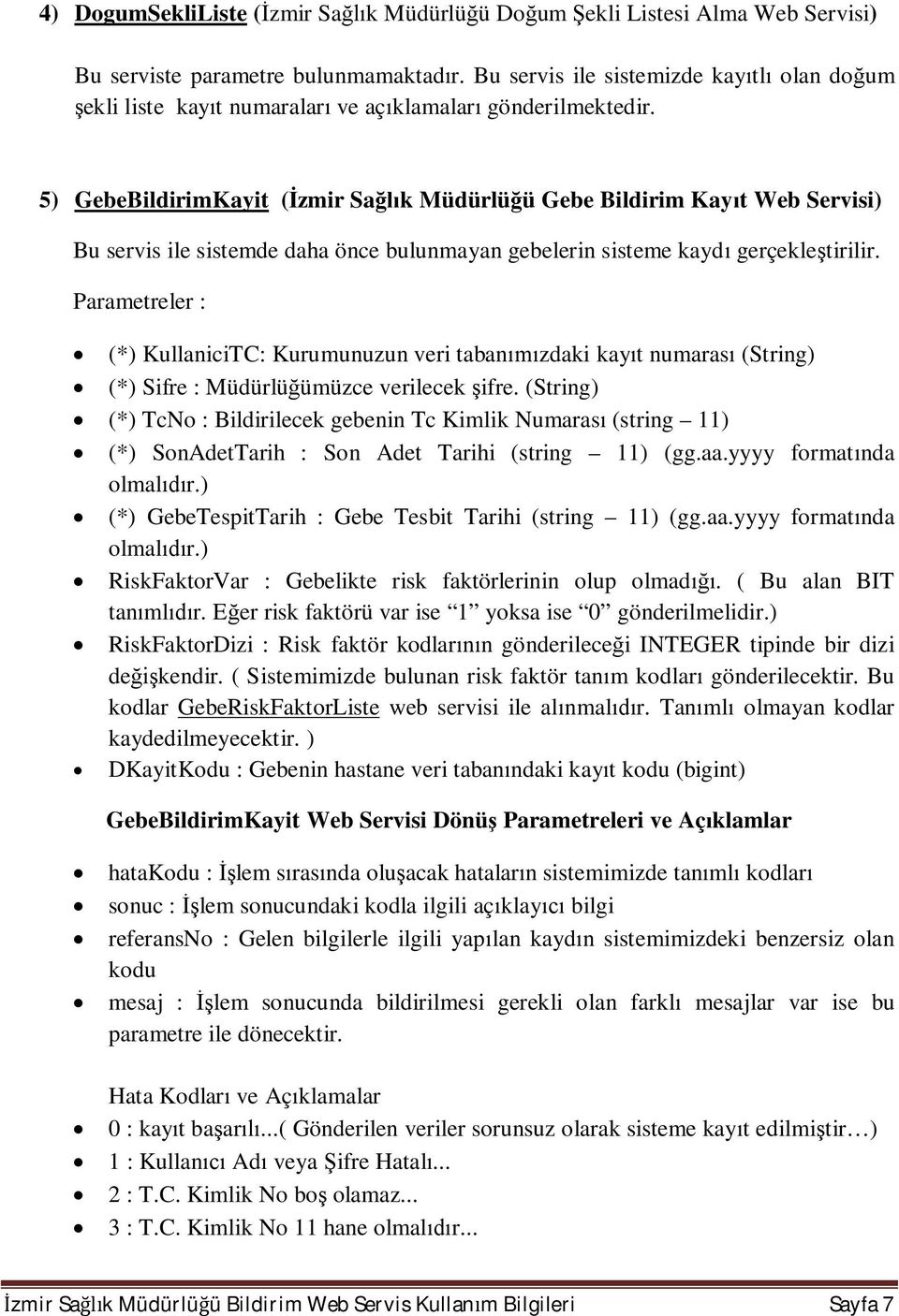 5) GebeBildirimKayit ( zmir Sa k Müdürlü ü Gebe Bildirim Kay t Web Servisi) Bu servis ile sistemde daha önce bulunmayan gebelerin sisteme kayd gerçekle tirilir.