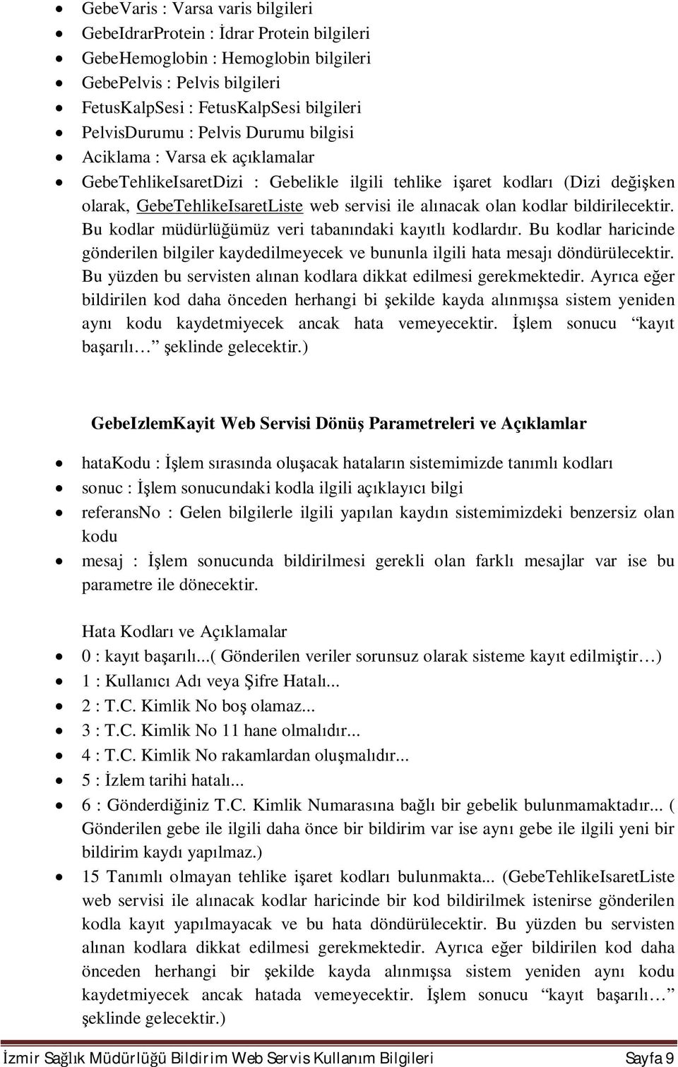 bildirilecektir. Bu kodlar müdürlü ümüz veri taban ndaki kay tl kodlard r. Bu kodlar haricinde gönderilen bilgiler kaydedilmeyecek ve bununla ilgili hata mesaj döndürülecektir.