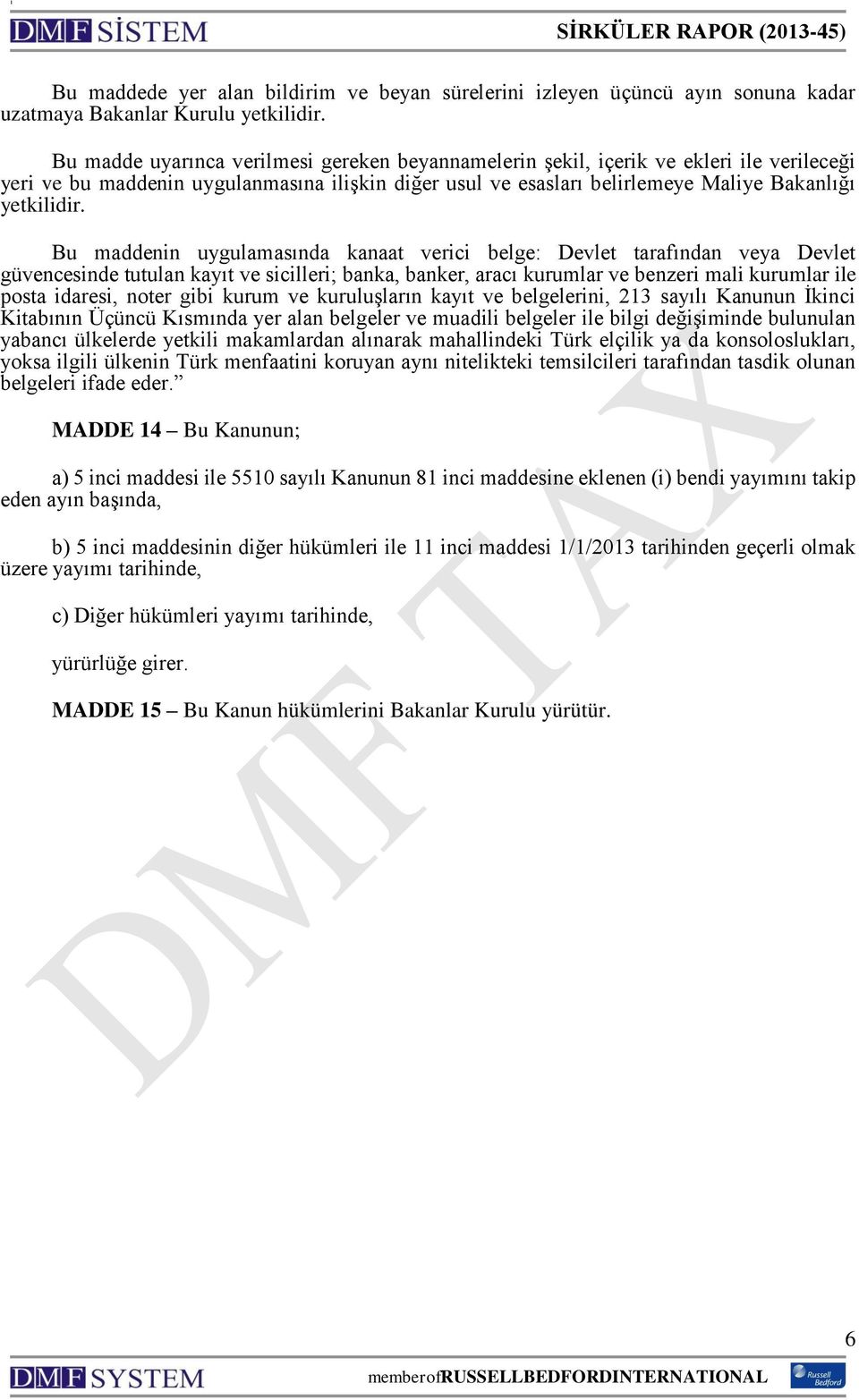 Bu maddenin uygulamasında kanaat verici belge: Devlet tarafından veya Devlet güvencesinde tutulan kayıt ve sicilleri; banka, banker, aracı kurumlar ve benzeri mali kurumlar ile posta idaresi, noter