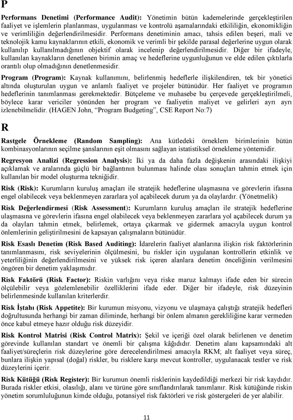 Performans denetiminin amacı, tahsis edilen beşeri, mali ve teknolojik kamu kaynaklarının etkili, ekonomik ve verimli bir şekilde parasal değerlerine uygun olarak kullanılıp kullanılmadığının