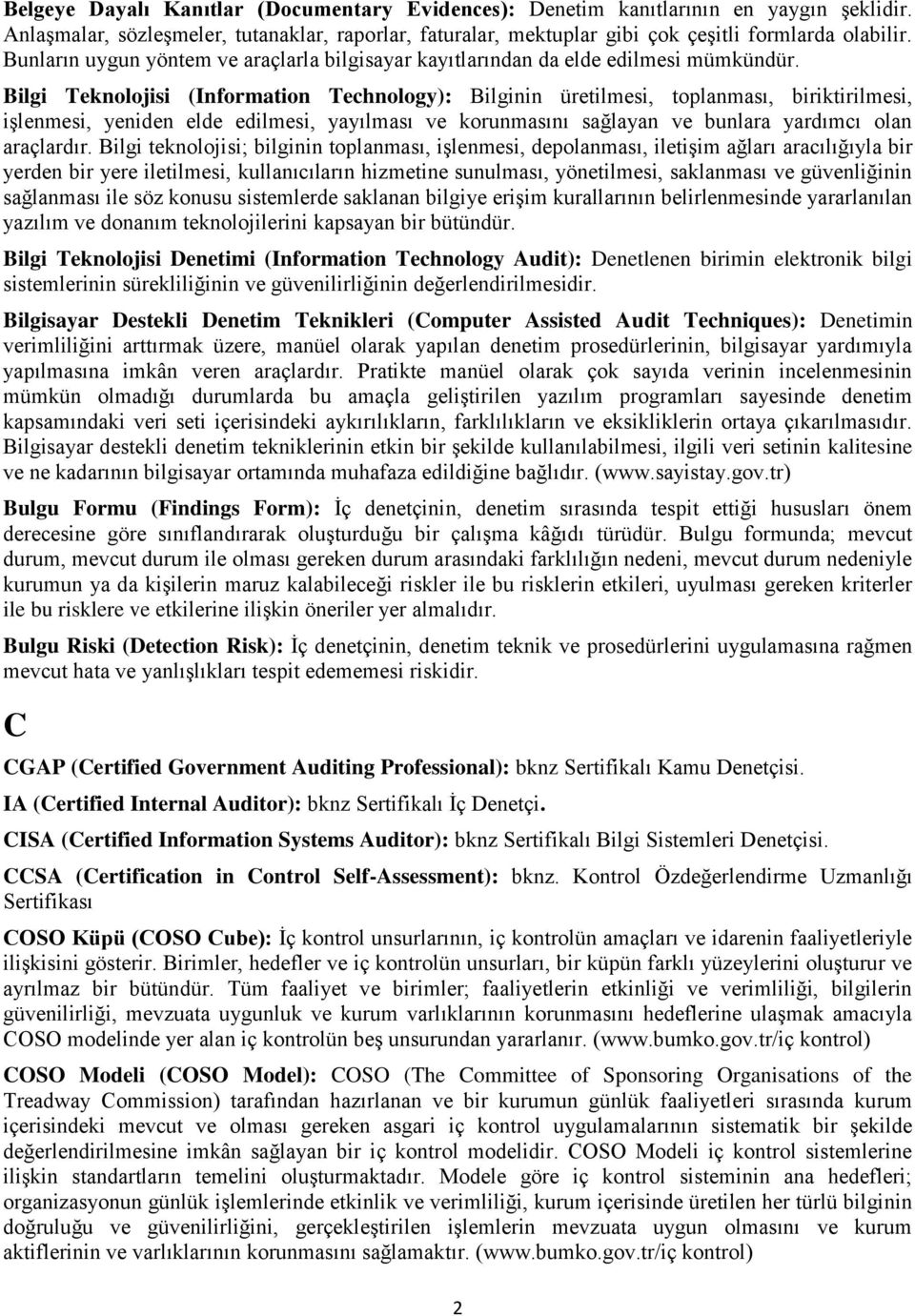 Bilgi Teknolojisi (Information Technology): Bilginin üretilmesi, toplanması, biriktirilmesi, işlenmesi, yeniden elde edilmesi, yayılması ve korunmasını sağlayan ve bunlara yardımcı olan araçlardır.