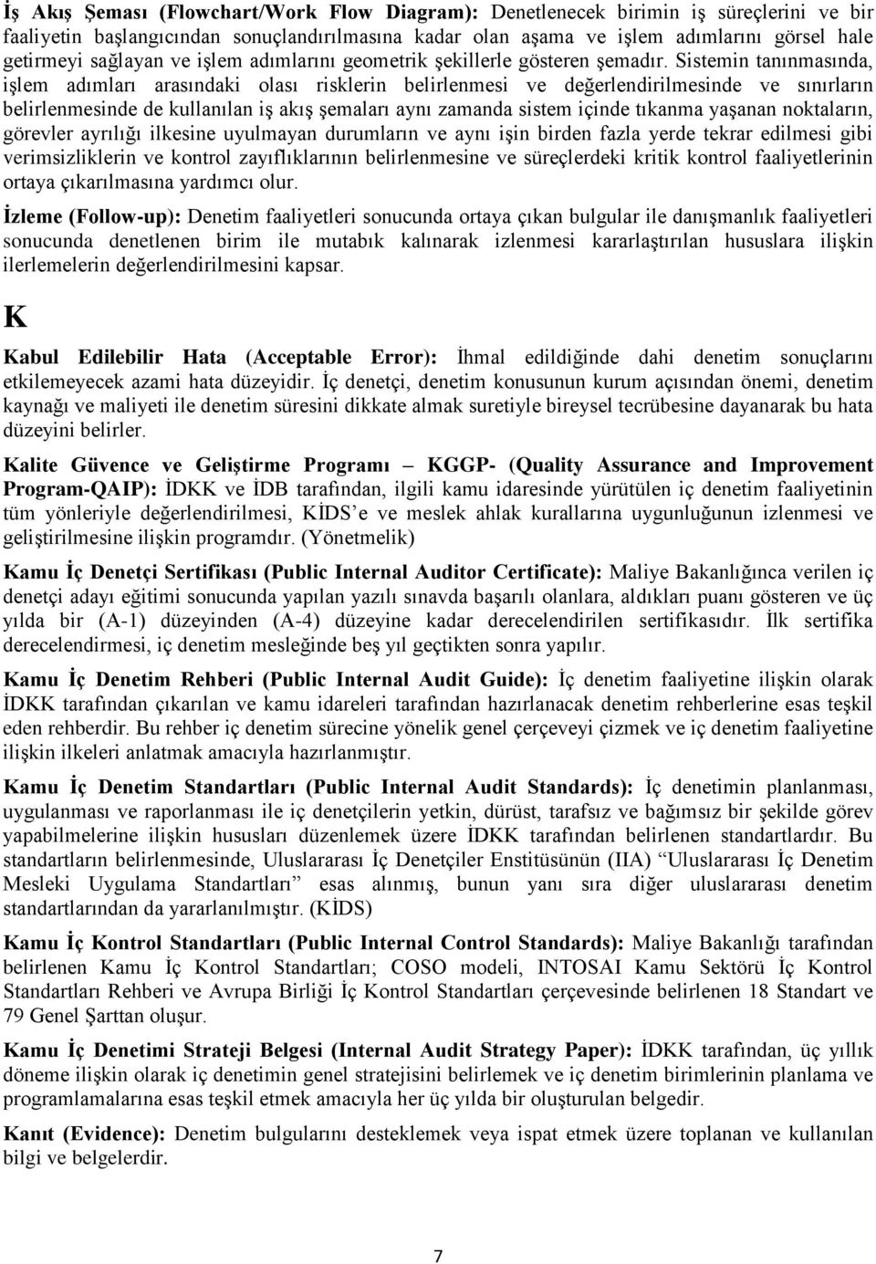 Sistemin tanınmasında, işlem adımları arasındaki olası risklerin belirlenmesi ve değerlendirilmesinde ve sınırların belirlenmesinde de kullanılan iş akış şemaları aynı zamanda sistem içinde tıkanma